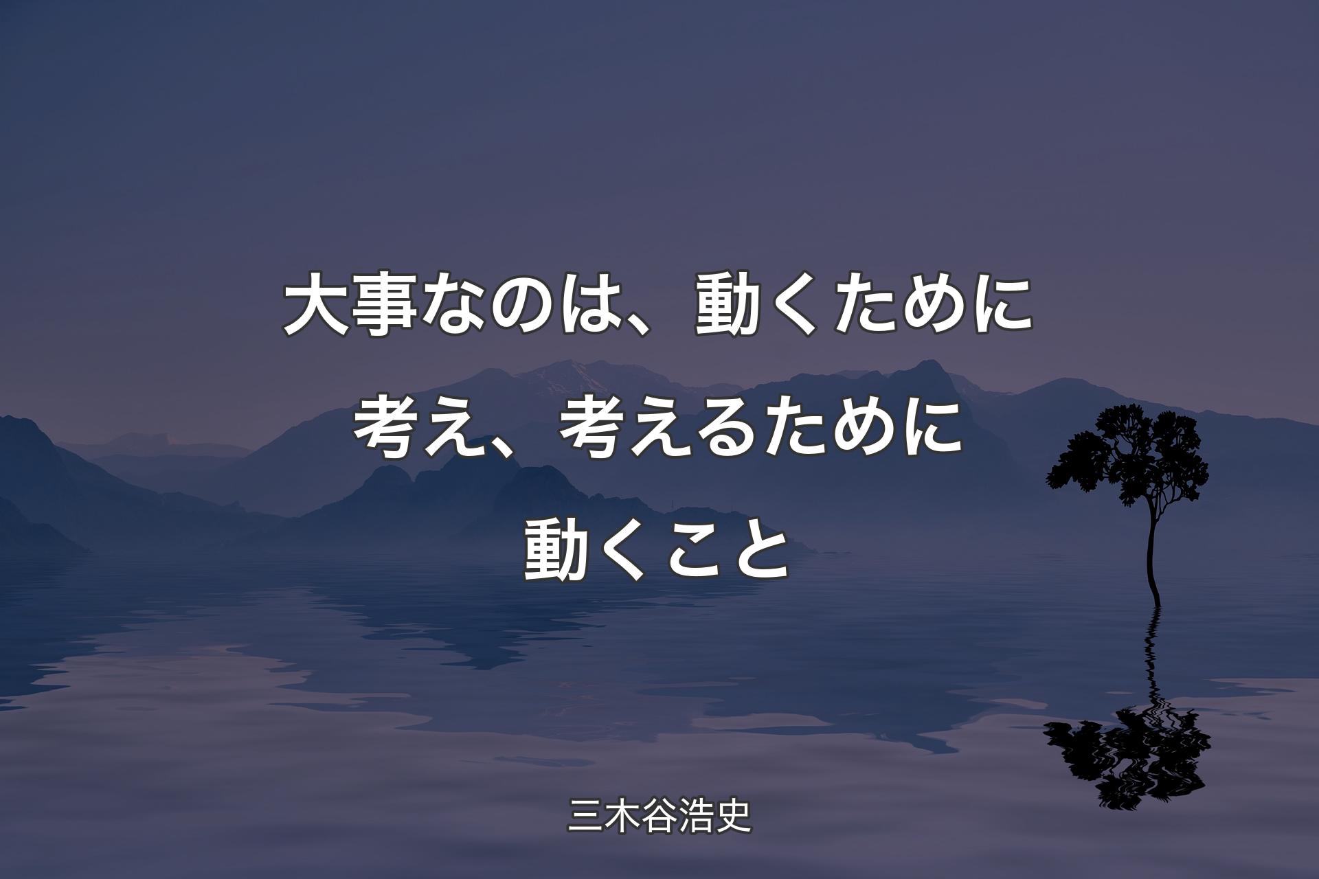 【背景4】大事なのは、動くために考え、考えるために動くこと - 三�木谷浩史