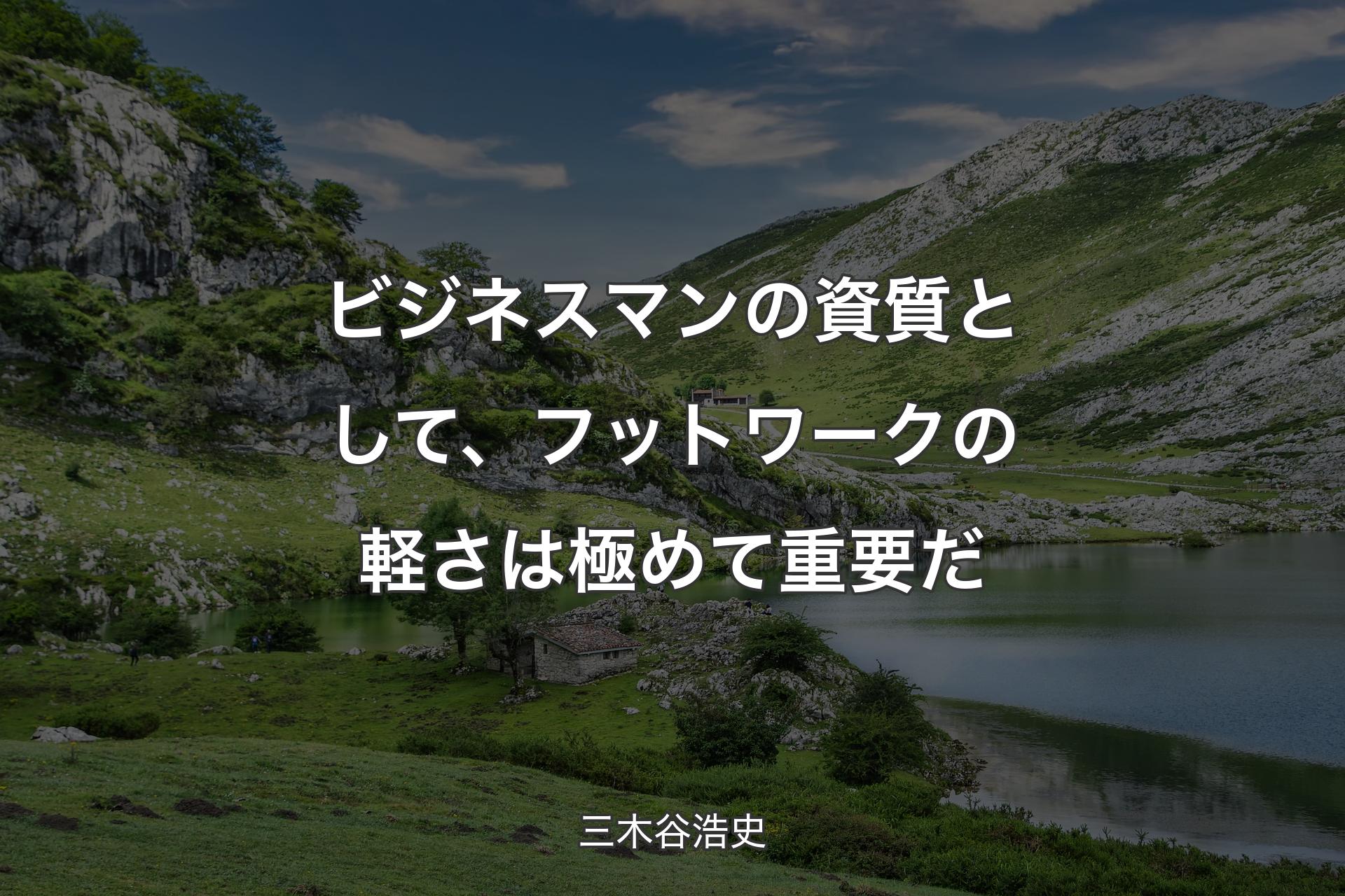 【背景1】ビジネスマンの資質として、フットワークの軽さは極めて重要だ - 三木谷浩史