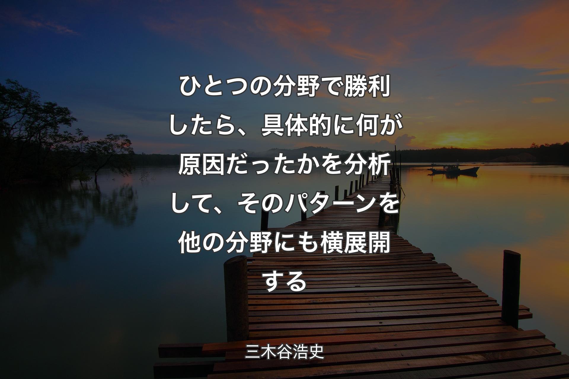 【背景3】ひとつの分野で勝利したら、具体的に何が原因だったかを分析して、そのパターンを他の分野にも横展開する - 三木谷浩史