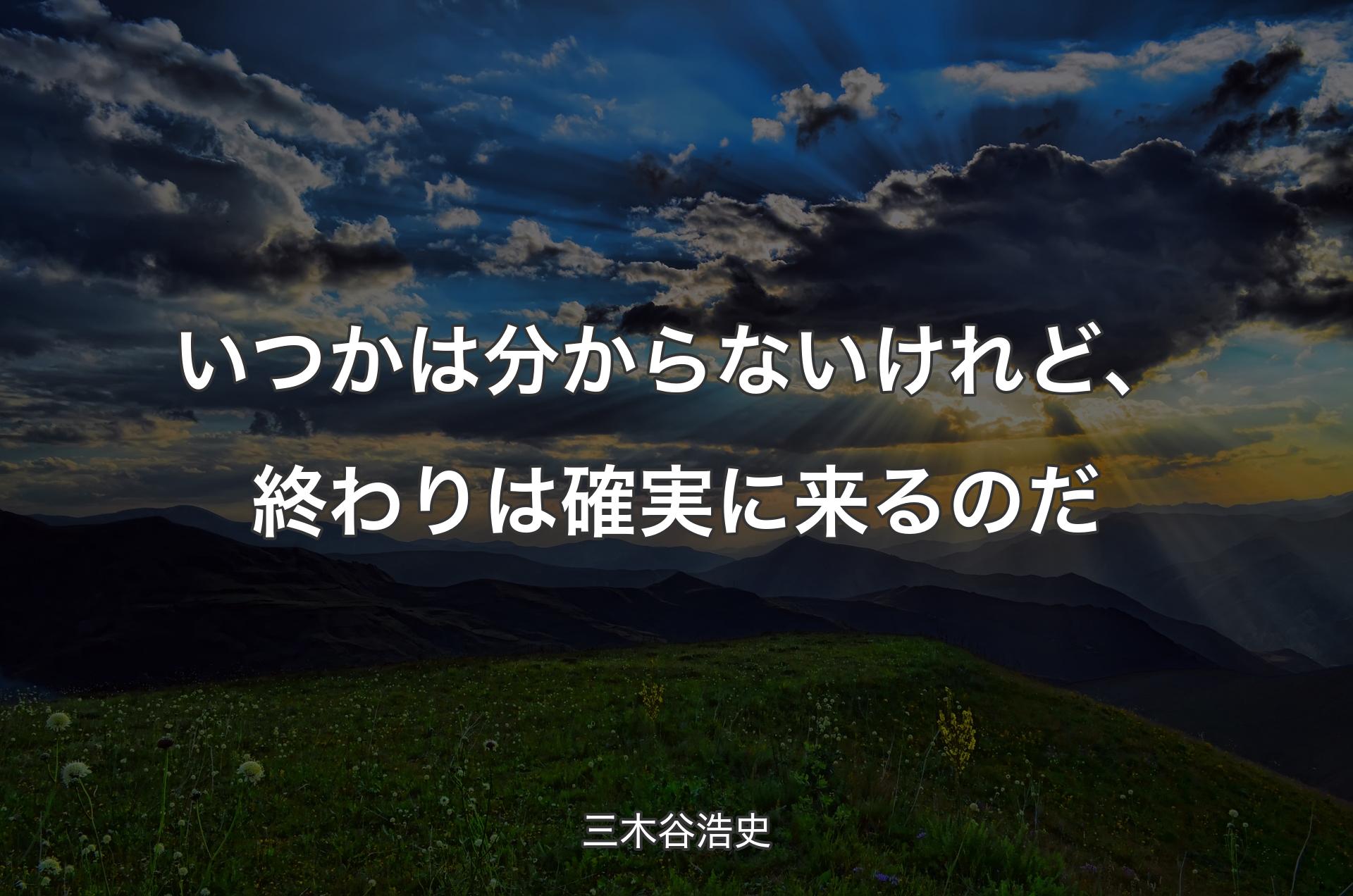 いつかは分からないけれど、終わりは確実に来るのだ - 三木谷浩史