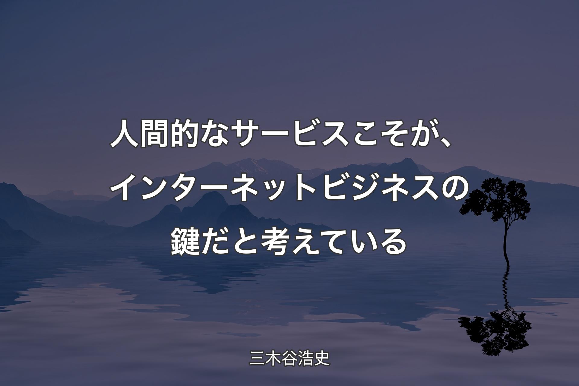 【背景4】人間的なサービスこそが、インターネットビジネスの鍵だと考えている - 三木谷浩史