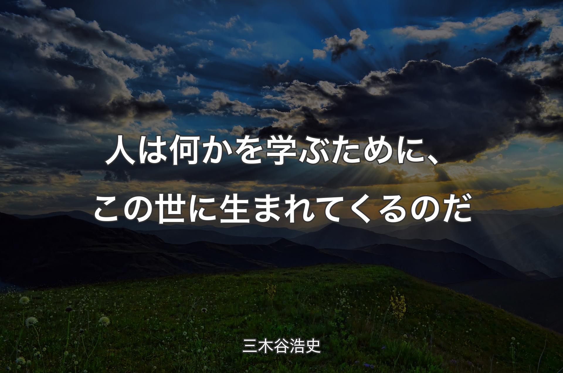 人は何かを学ぶために、この世に生まれてくるのだ - 三木谷浩史