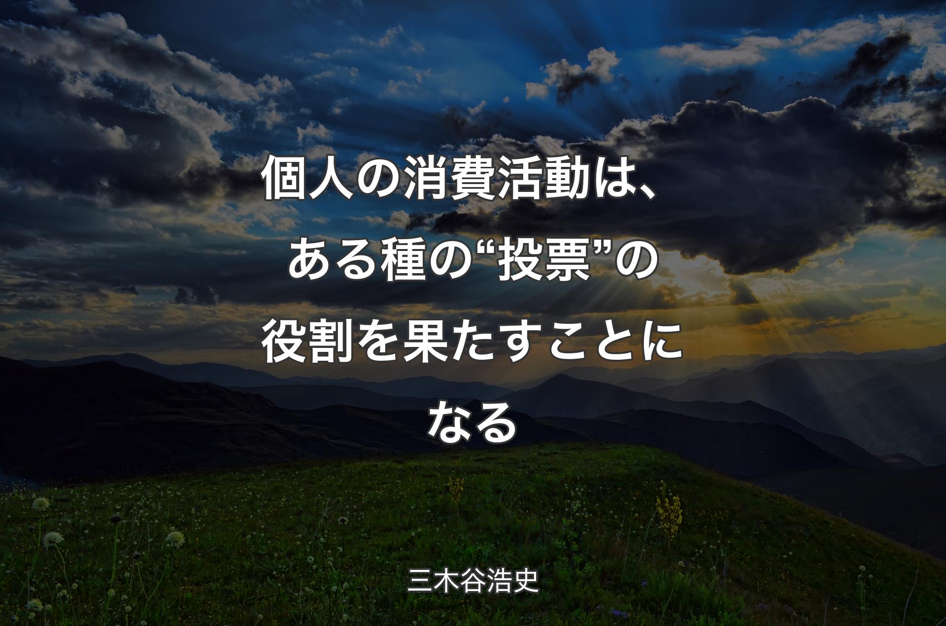 個人の消費活動は、ある種の“投票”の役割を果たすことになる - 三木谷浩史