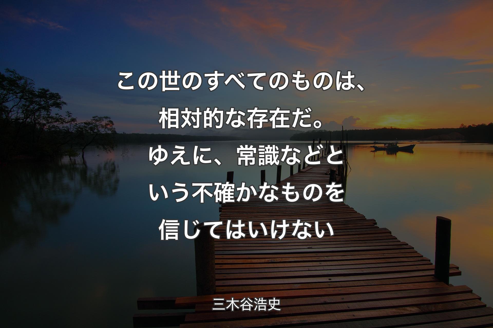 この世のすべてのものは、相対的な存在だ。ゆえに、常識などという不確かなものを信じてはいけない - 三木谷浩史