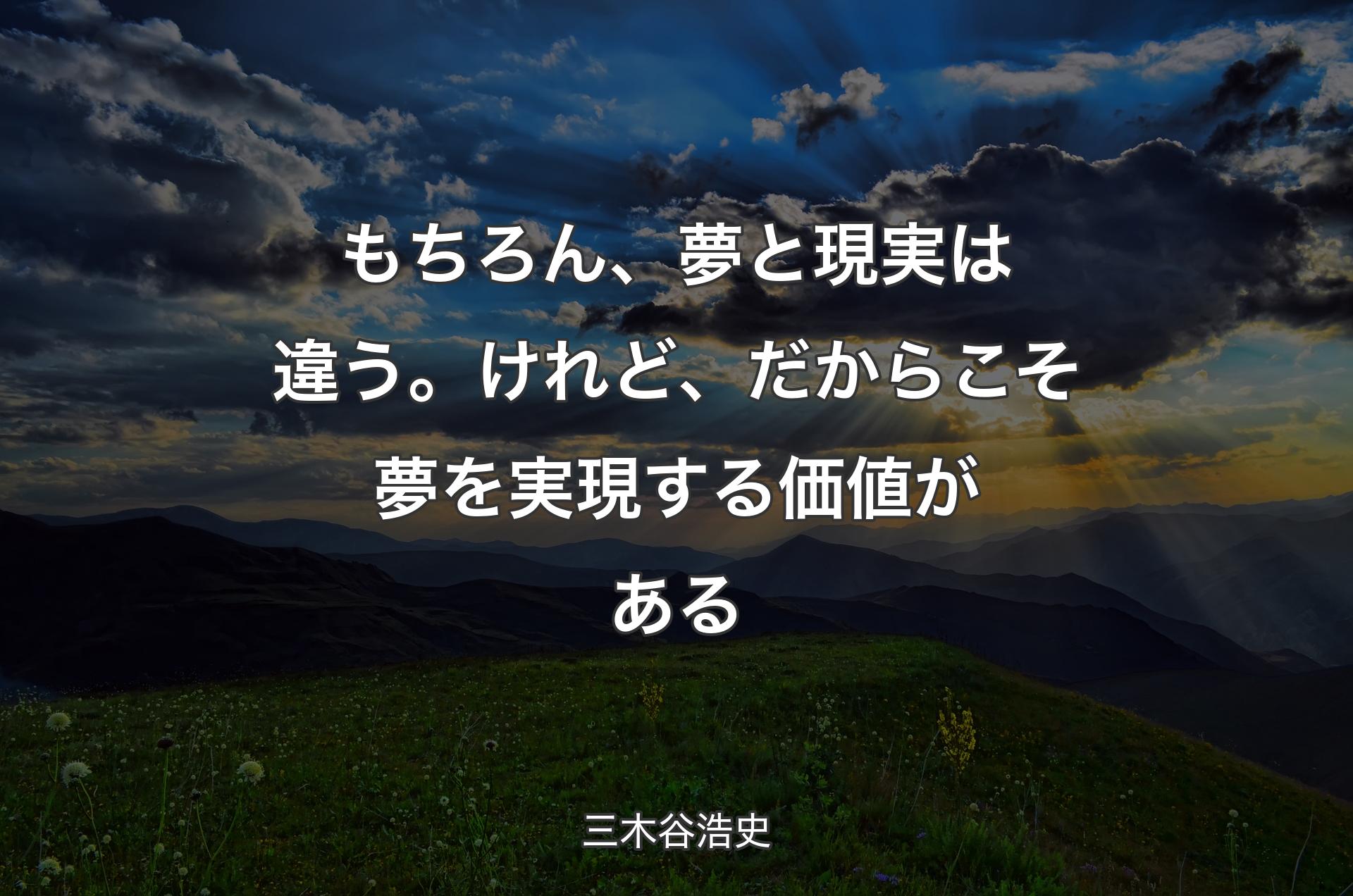 もちろん、夢と現実は違う。けれど、だからこそ夢を実現する価値がある - 三木谷浩史