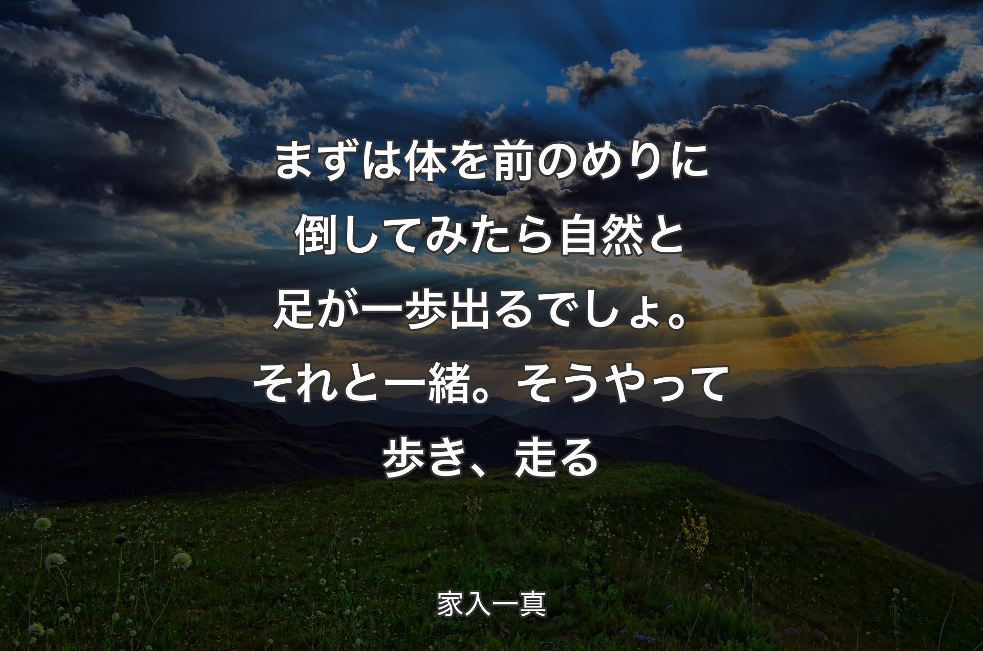 まずは体を前のめりに倒してみたら自然と足が一歩出るでしょ。それと一緒。そうやって歩き、走る - 家入一真