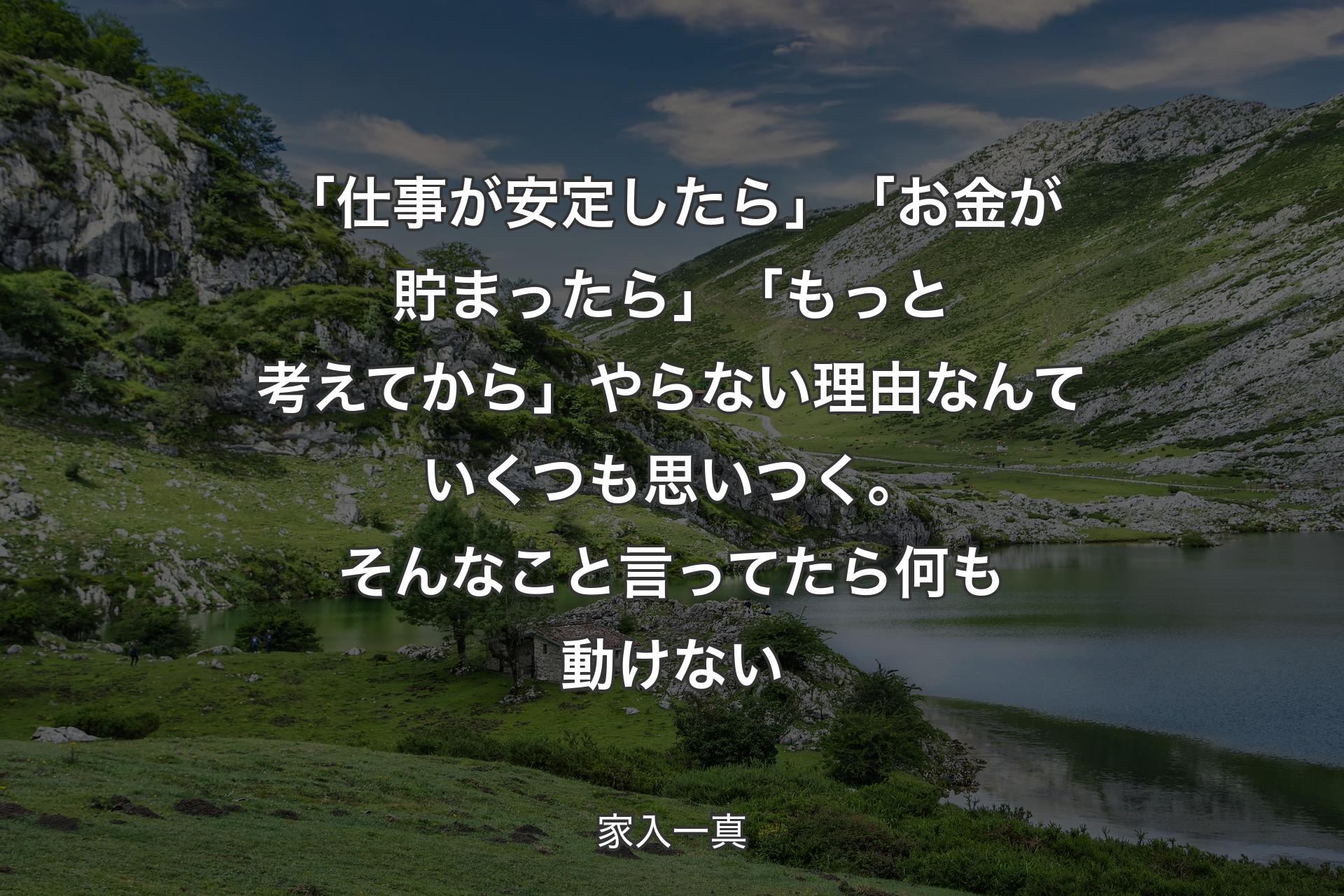 「仕事が安定したら」「お金が貯まったら」「もっと考えてから」やらない理由なんていくつも思いつく。そんなこと言ってたら何も動けない - 家入一真