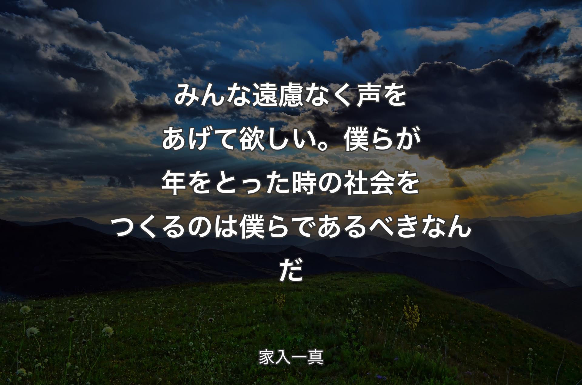 みんな遠慮なく声をあげて欲しい。僕らが年をとった時の社会をつくるのは僕らであるべきなんだ - 家入一真