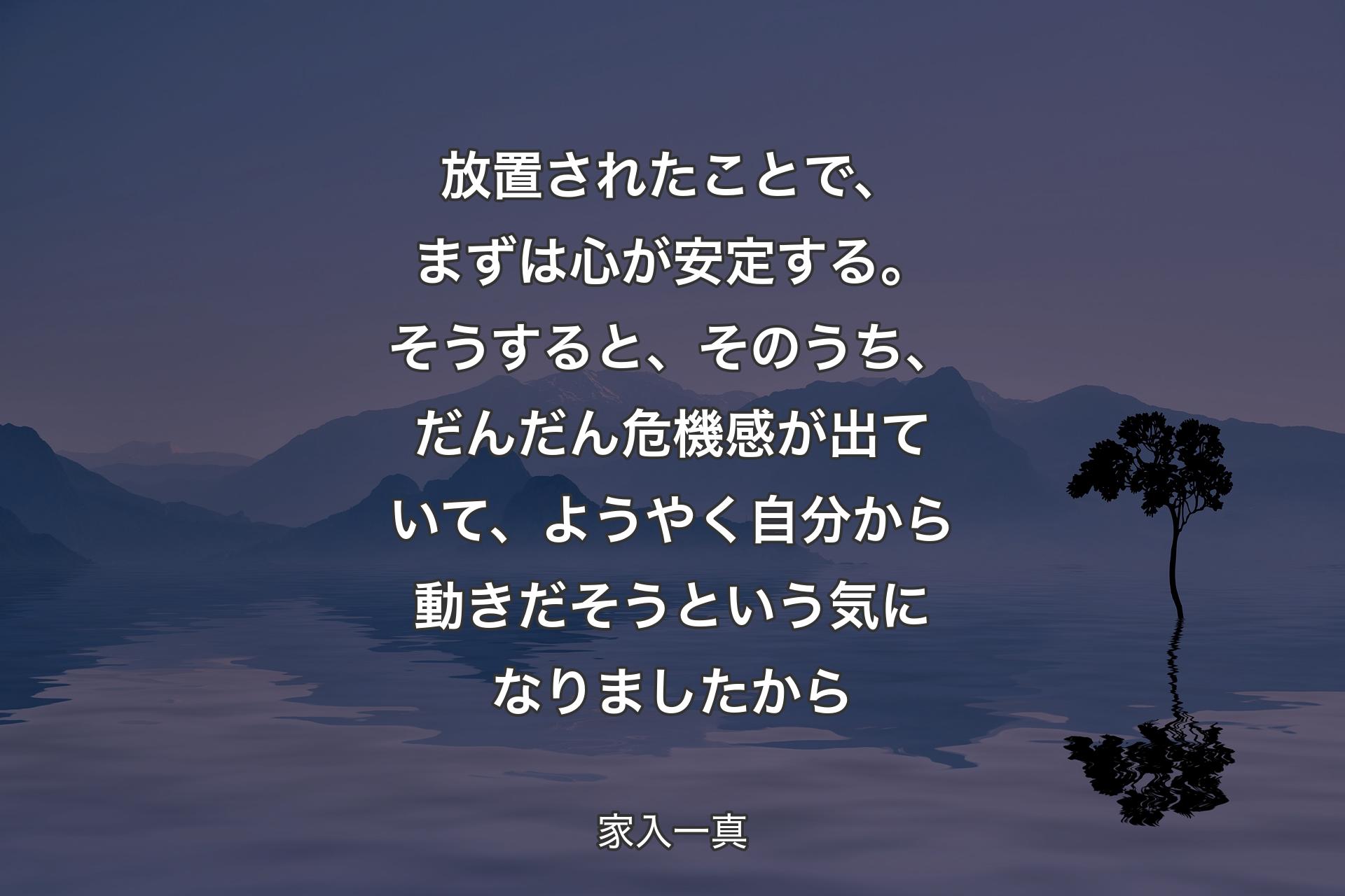 【背景4】放置されたことで、まずは心が安定する。そうすると、そのうち、だんだん危機感が出ていて、ようやく自分から動きだそうという気になりましたから - 家入一真