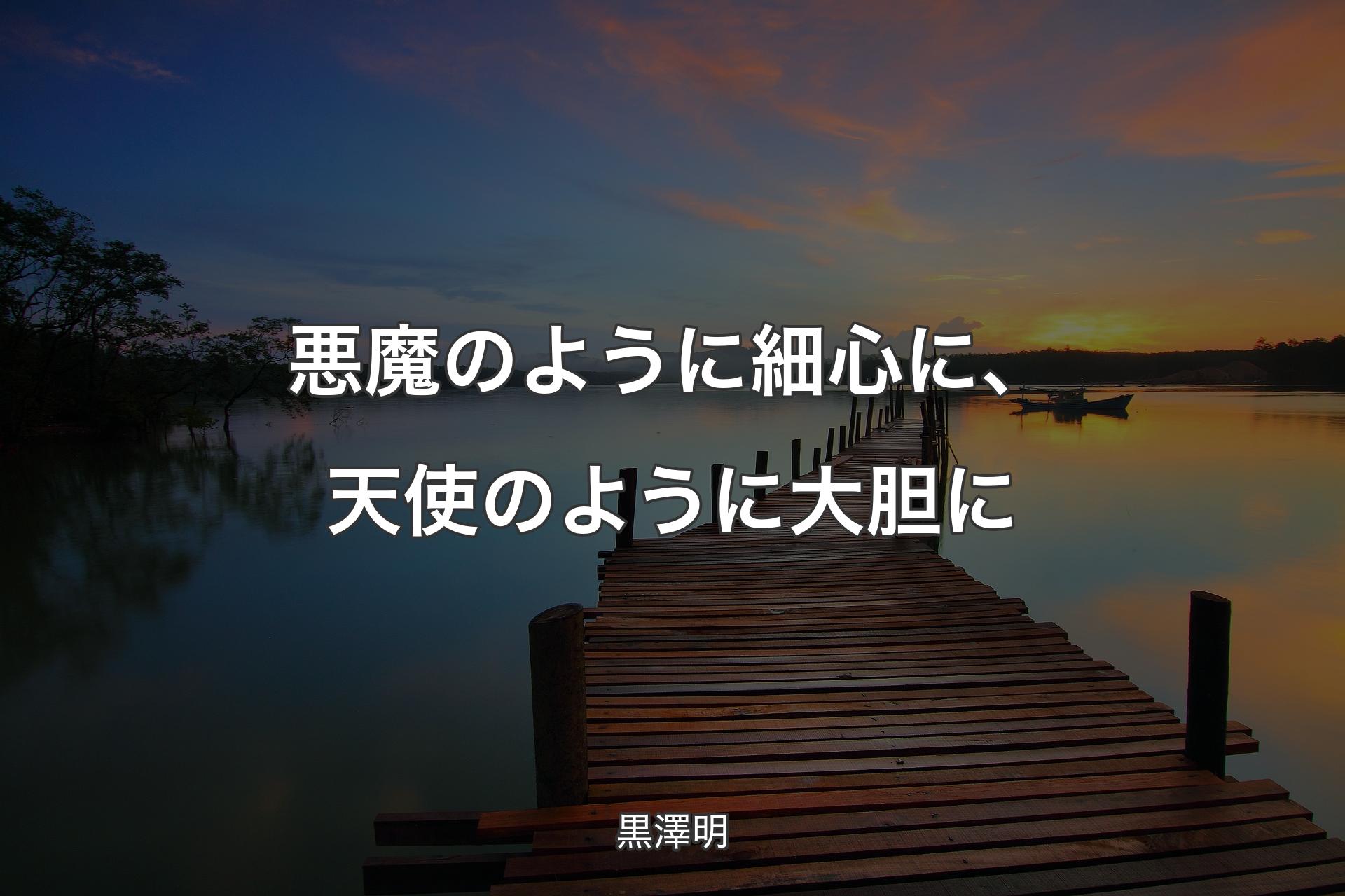 【背景3】悪魔のように細心に、天使のように大胆に - 黒澤明