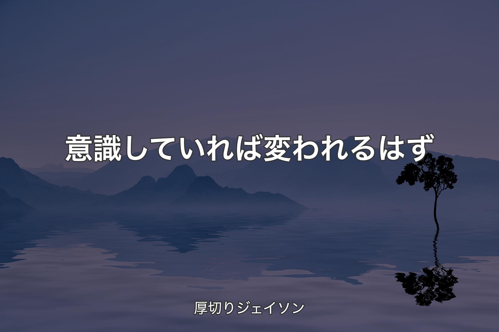 【背景4】意識していれば変われるはず - 厚切りジェイソン