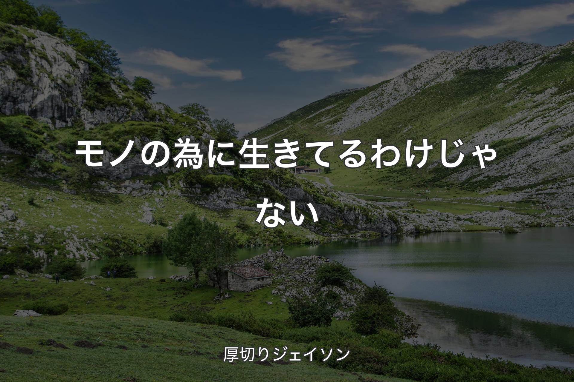 モノの為に生きてるわけじゃない - 厚切りジェイソン