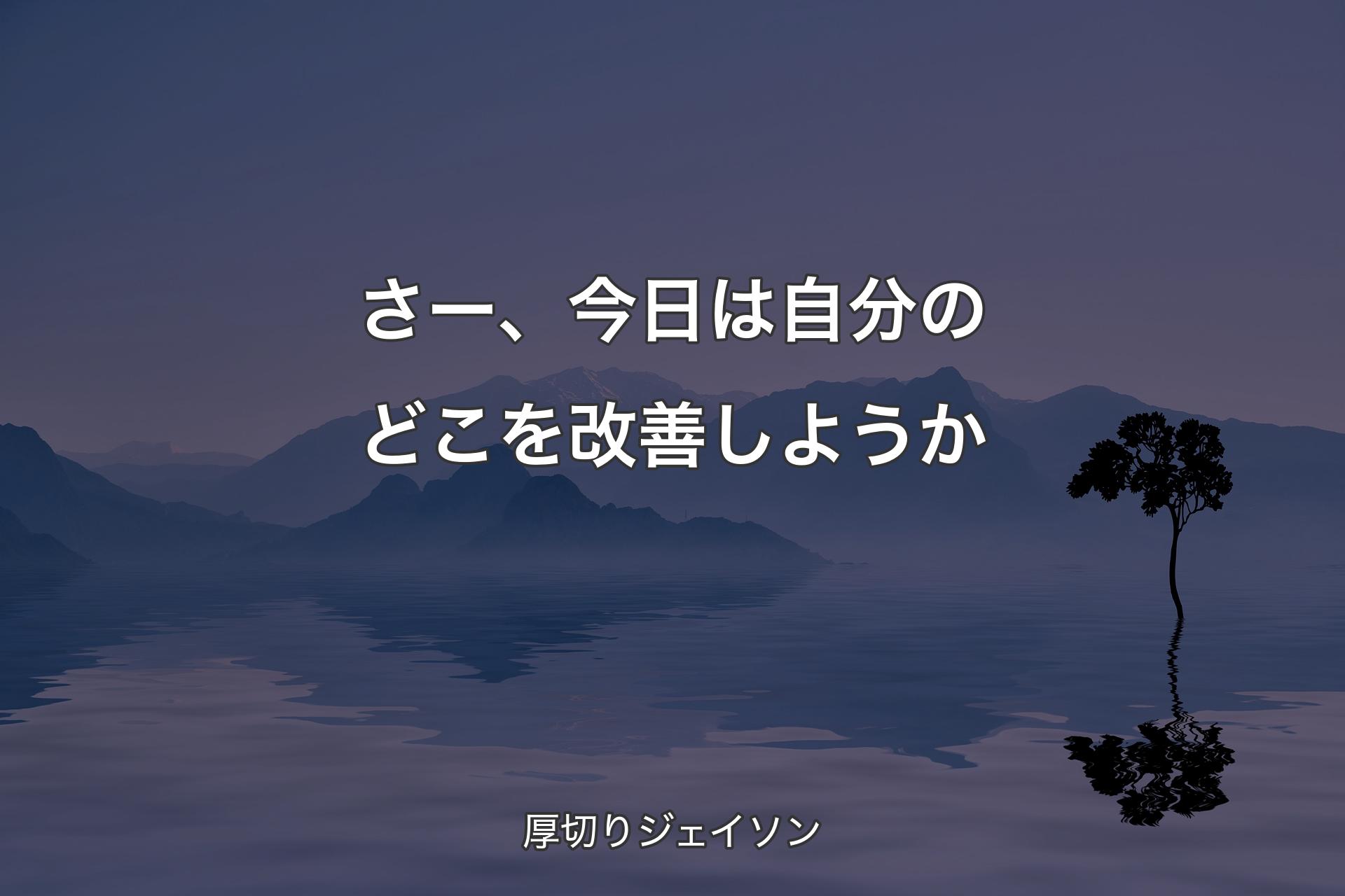 【背景4】さー、今日は自分のどこを改善しようか - 厚切りジェイソン