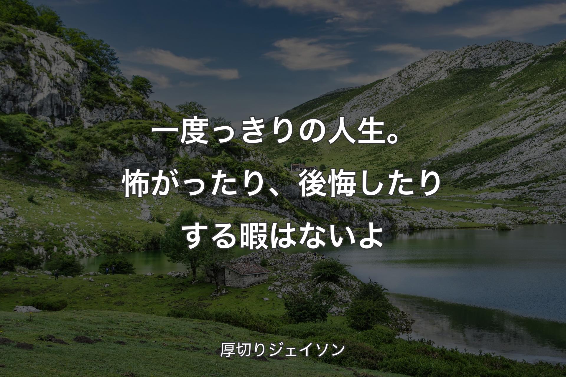 【背景1】一度っきりの人生。怖がったり、後悔したりする暇はないよ - 厚切りジェイソン