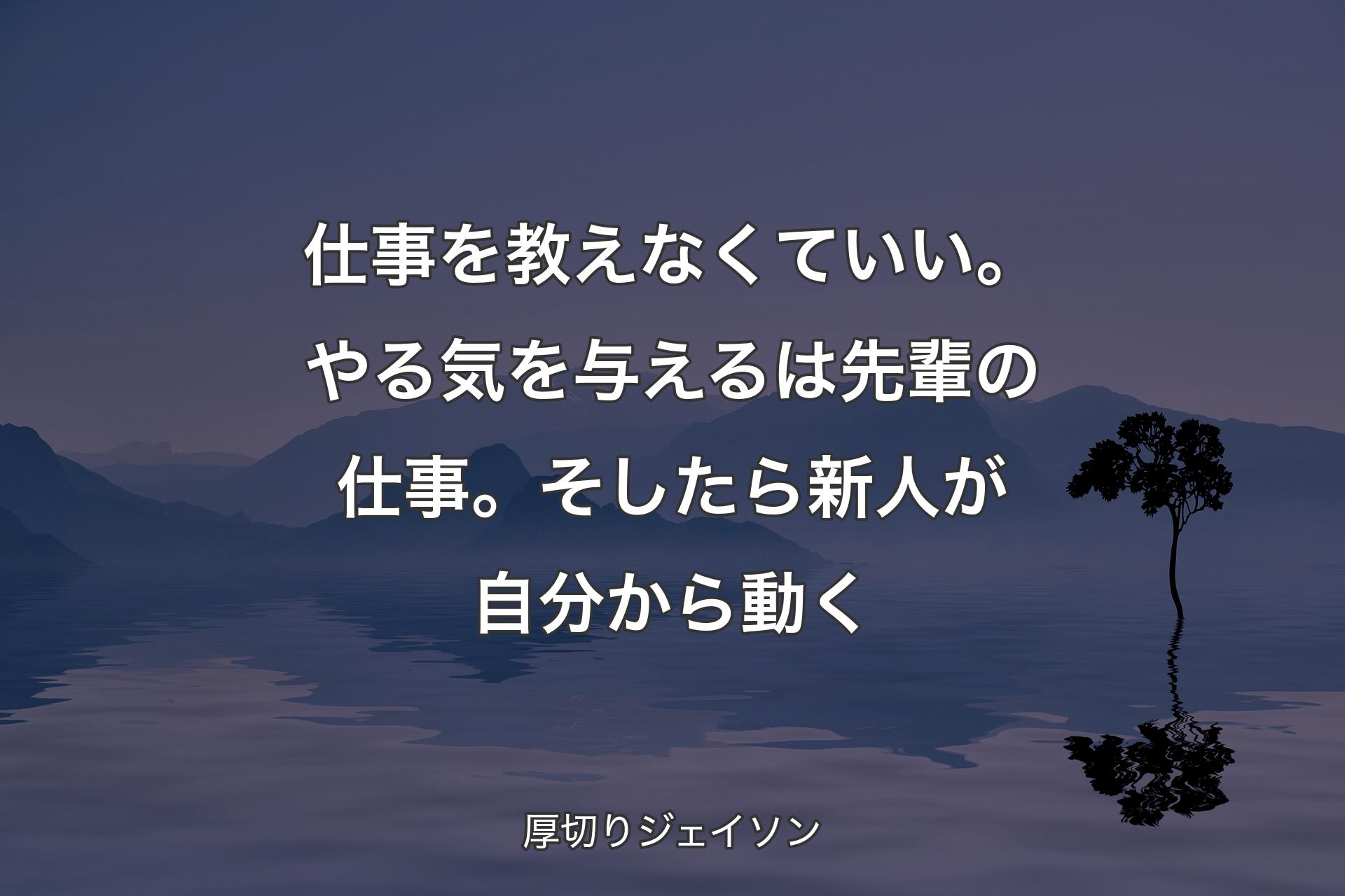 【背景4】仕事を教えなくていい。やる気を与えるは先輩の仕事。そしたら新人が自分から動く - 厚切りジェイソン