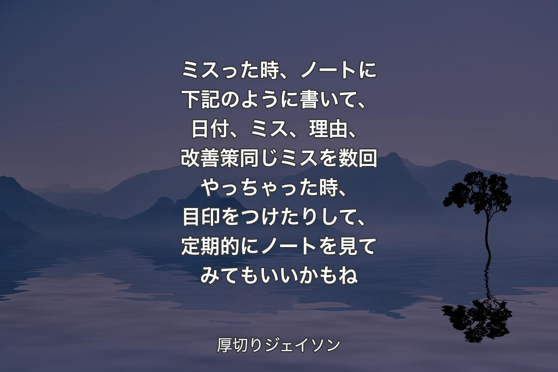 【背景4】ミスった時、ノートに下記のように書いて、日付、ミス、理由、改善策同じミスを数回やっちゃった時、目印をつけたりして、定期的にノートを見てみてもいいかもね - 厚切りジェイソン