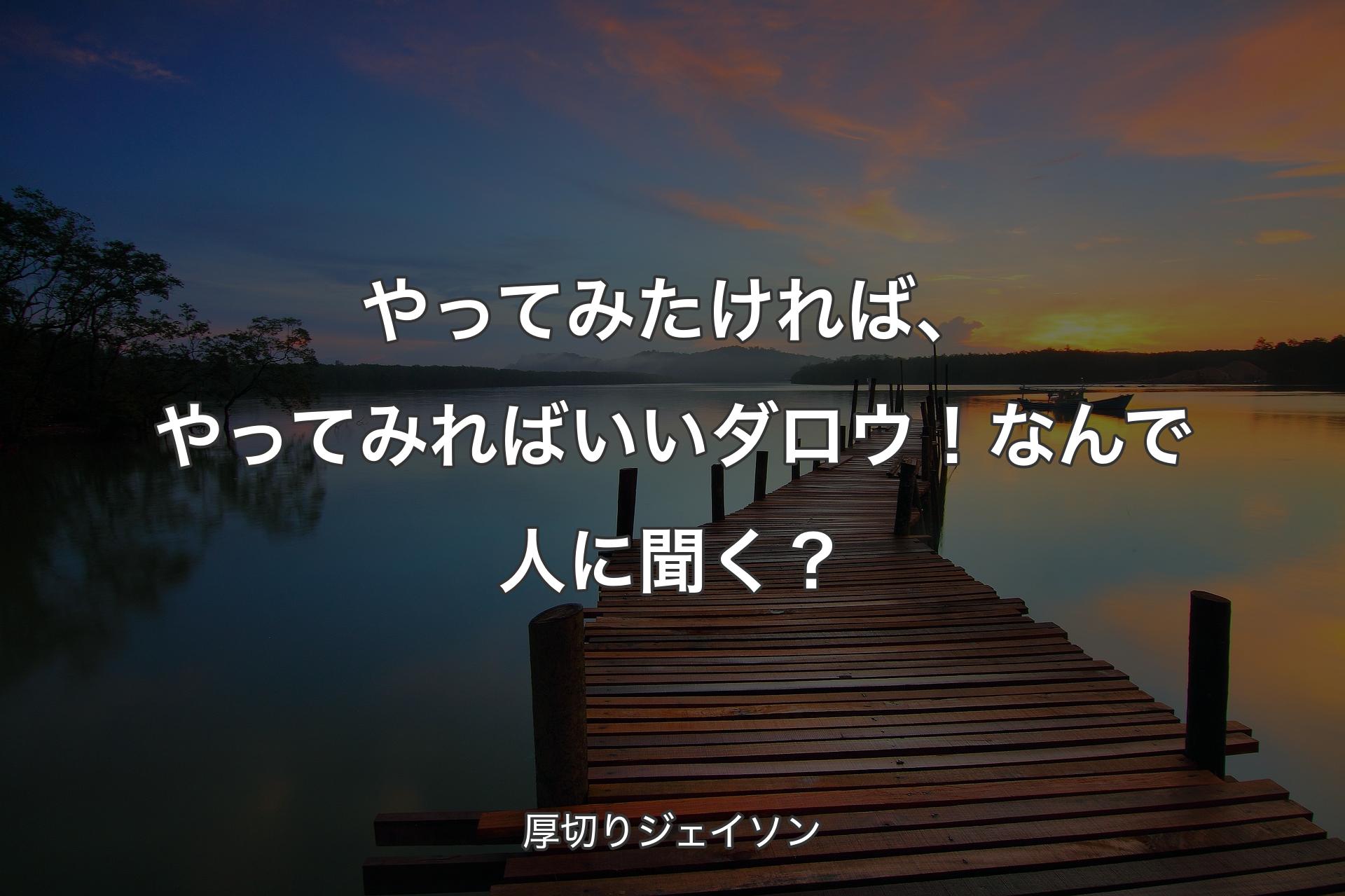 【背景3】やってみたければ、やってみればいいダロウ！なんで人に聞く？ - 厚切りジェイソン