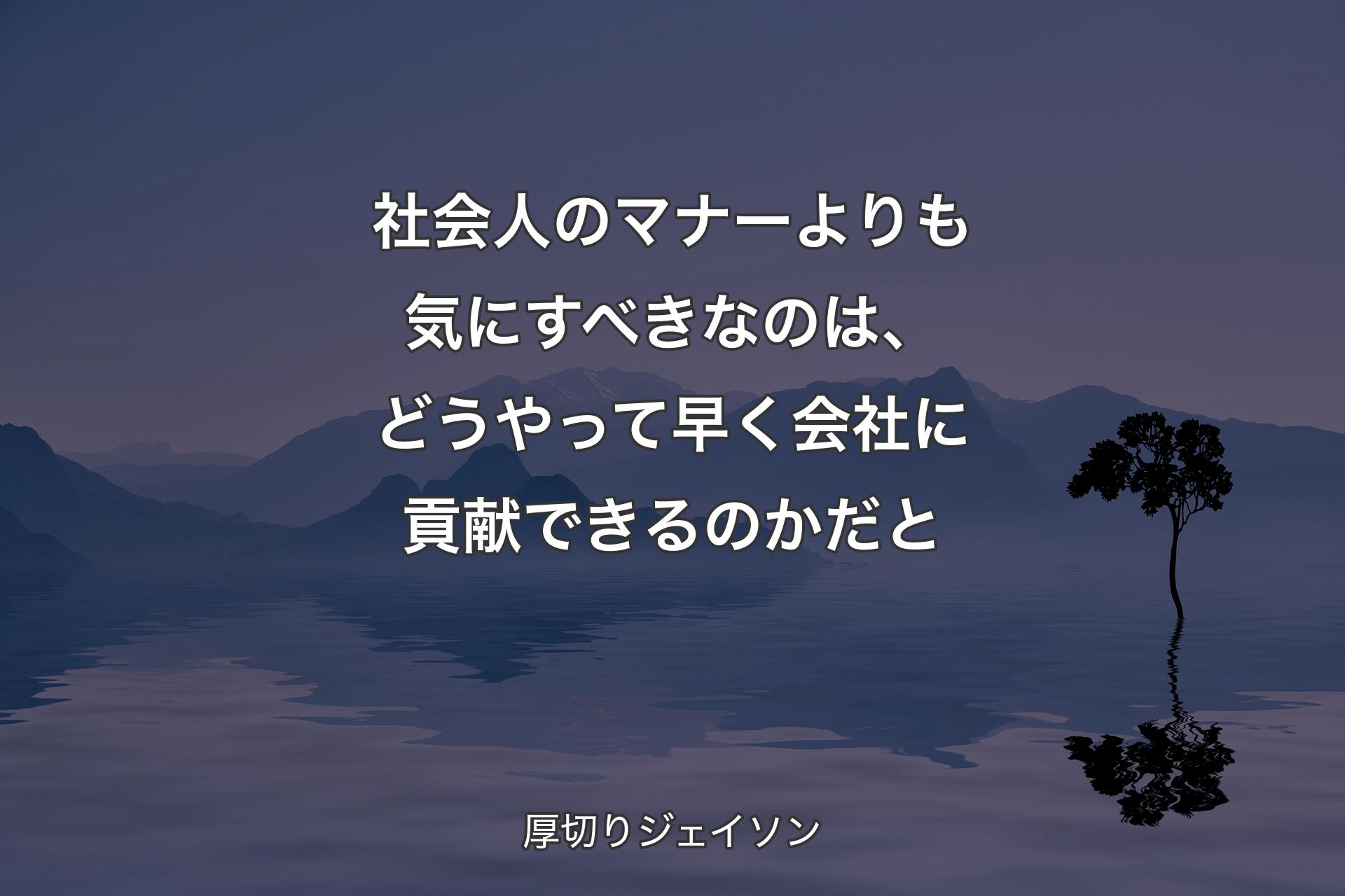 【背景4】社会人のマナーよりも気にすべきなのは、どうやって早く会社に貢献できるのかだと - 厚切りジェイソン