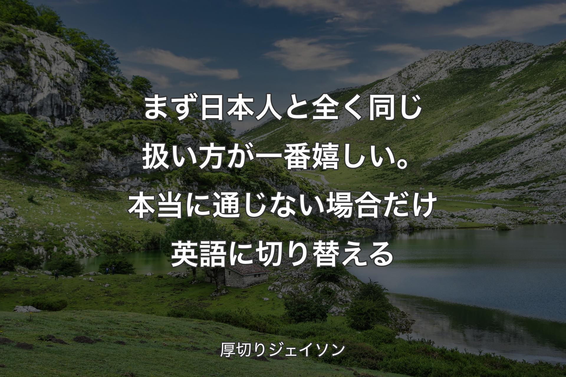 【背景1】まず日本人と全く同じ扱い方が一番嬉しい。本当に通じない場合だけ英語に切り替える - 厚切りジェイソン