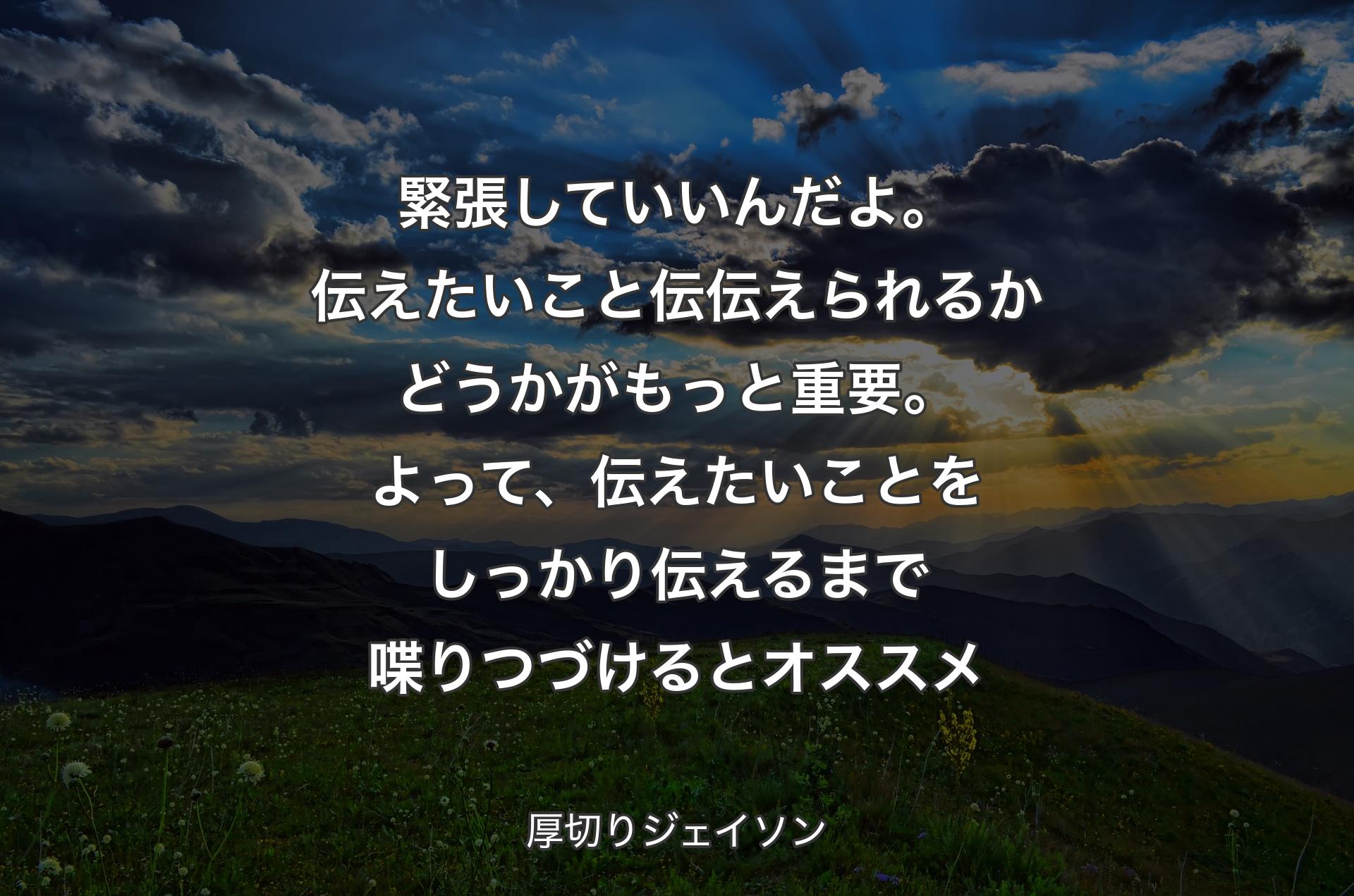 緊張していいんだよ。伝えたいこと伝伝えられるかどうかがもっと重要。よって、伝えたいことをしっかり伝えるまで喋りつづけるとオススメ - 厚切りジェイソン