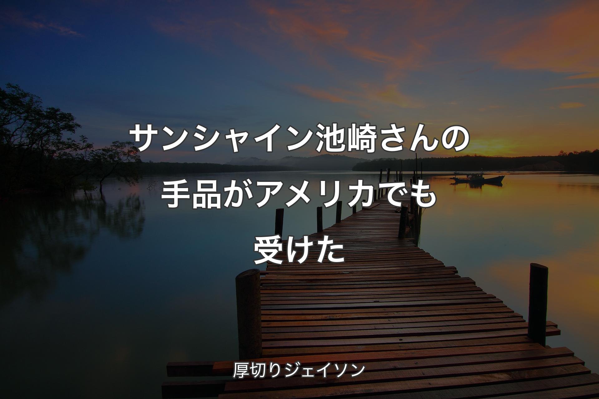 【背景3】サンシャイン池崎さんの手品がアメリカでも受けた - 厚切りジェイソン