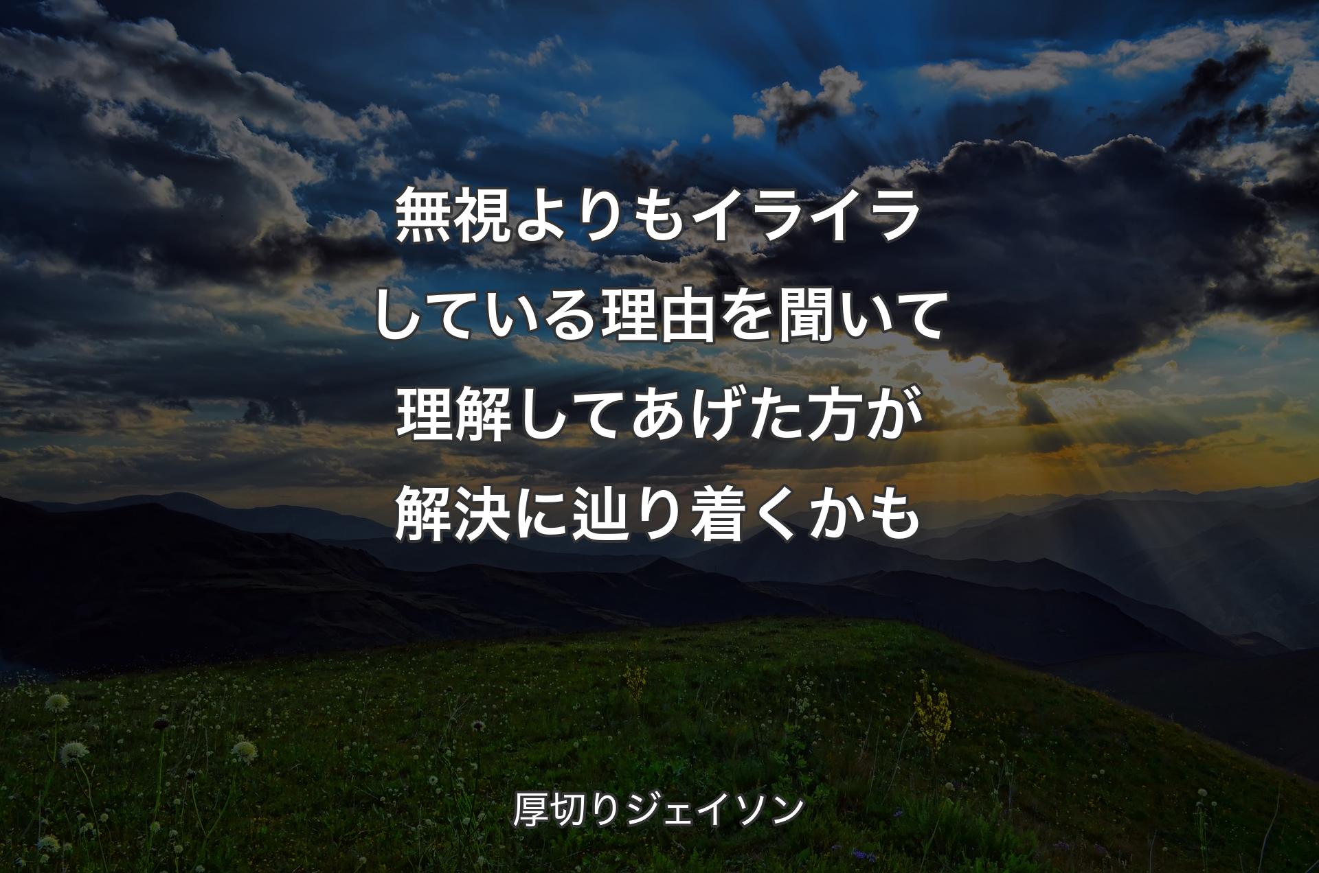 無視よりもイライラしている理由を聞いて理解してあげた方が解決に辿り着くかも - 厚切りジェイソン