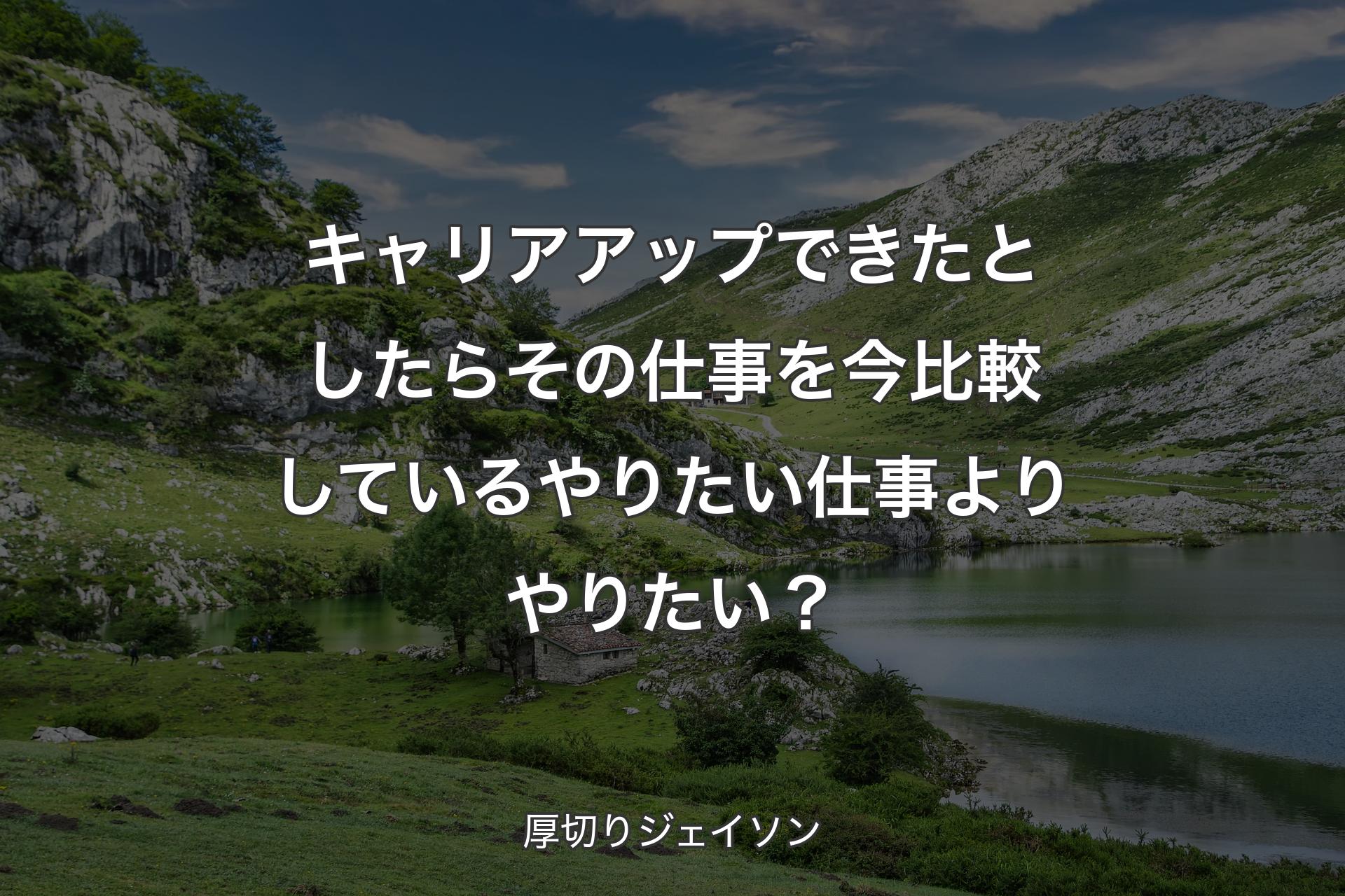 キャリアアップできたとしたらその仕事を今比較しているやりたい仕事よりやりたい？ - 厚切りジェイソン