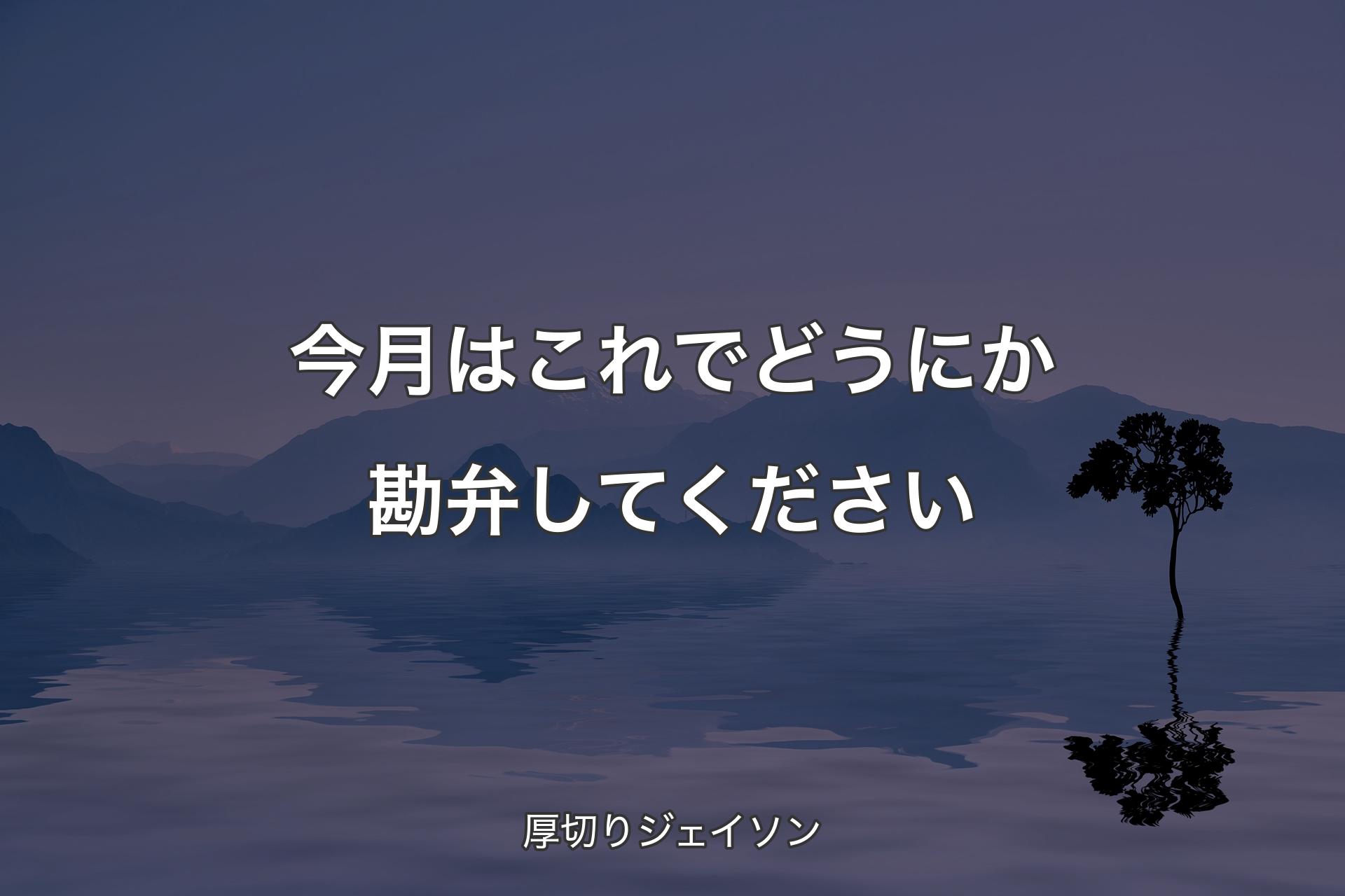 今月はこれでどう��にか勘弁してください - 厚切りジェイソン