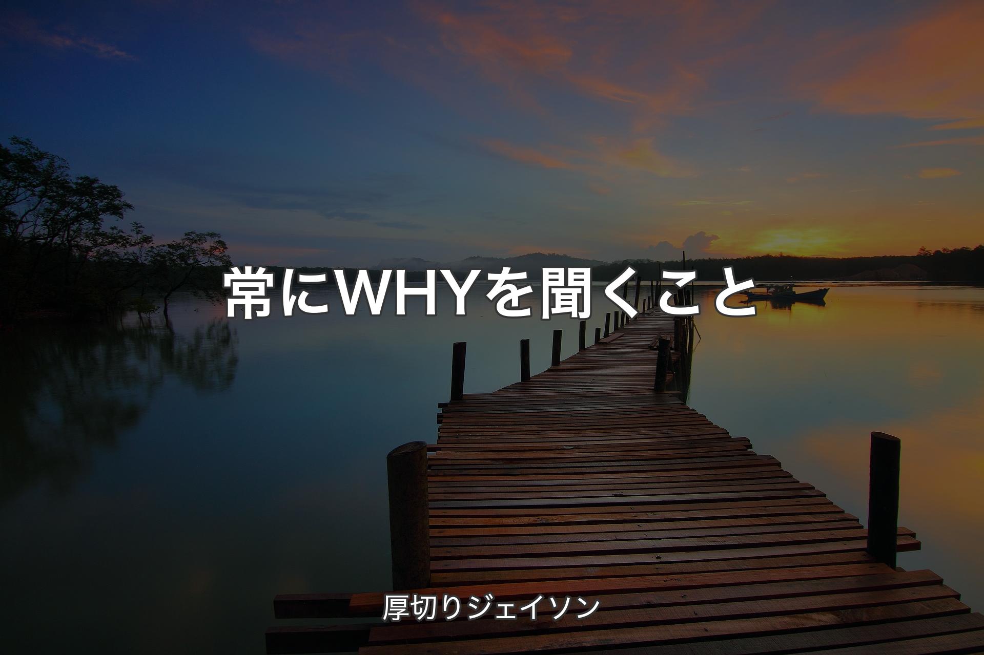 【背景3】常にWHYを聞くこと - 厚切りジェイソン