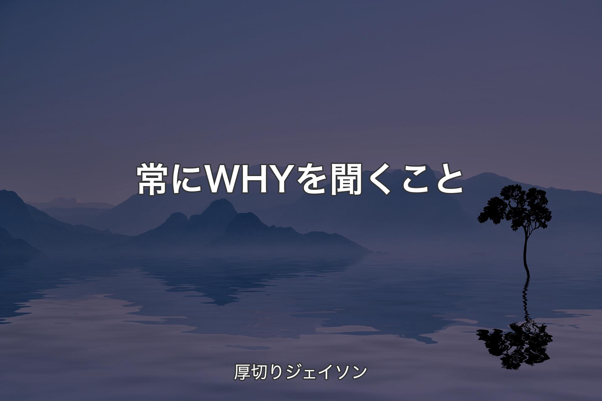 【背景4】常にWHYを聞くこと - 厚切りジェイソン