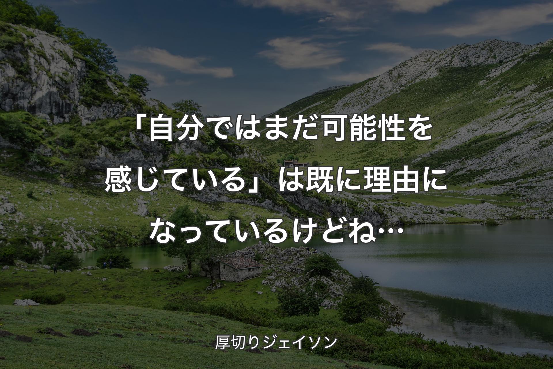 「自分ではまだ可能性を感じている」は既に理由になっているけどね… - 厚切りジェイソン