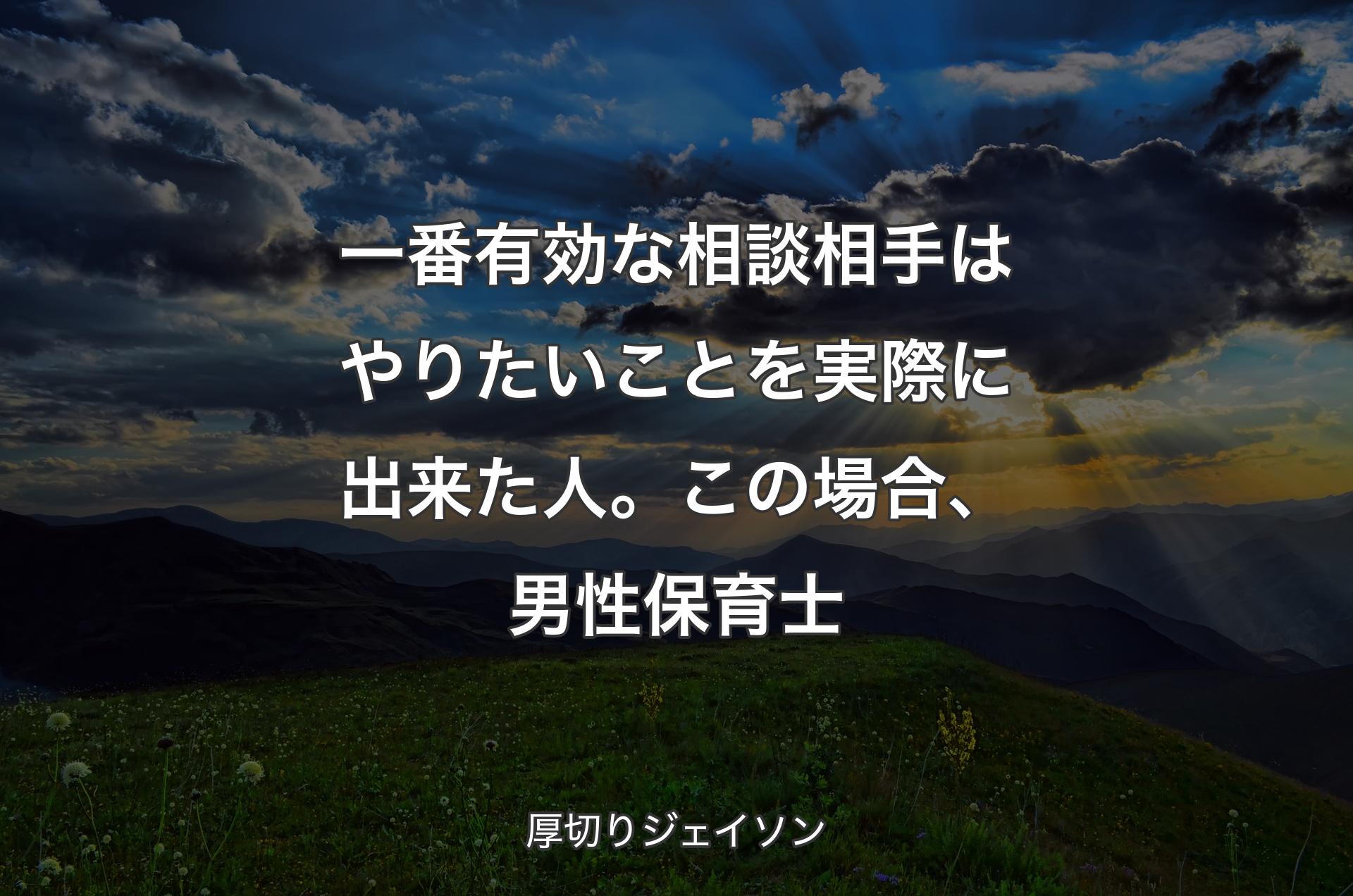 一番有効な相談相手はやりたいことを実際に出来た人。この場合、男性保育士 - 厚切りジェイソン