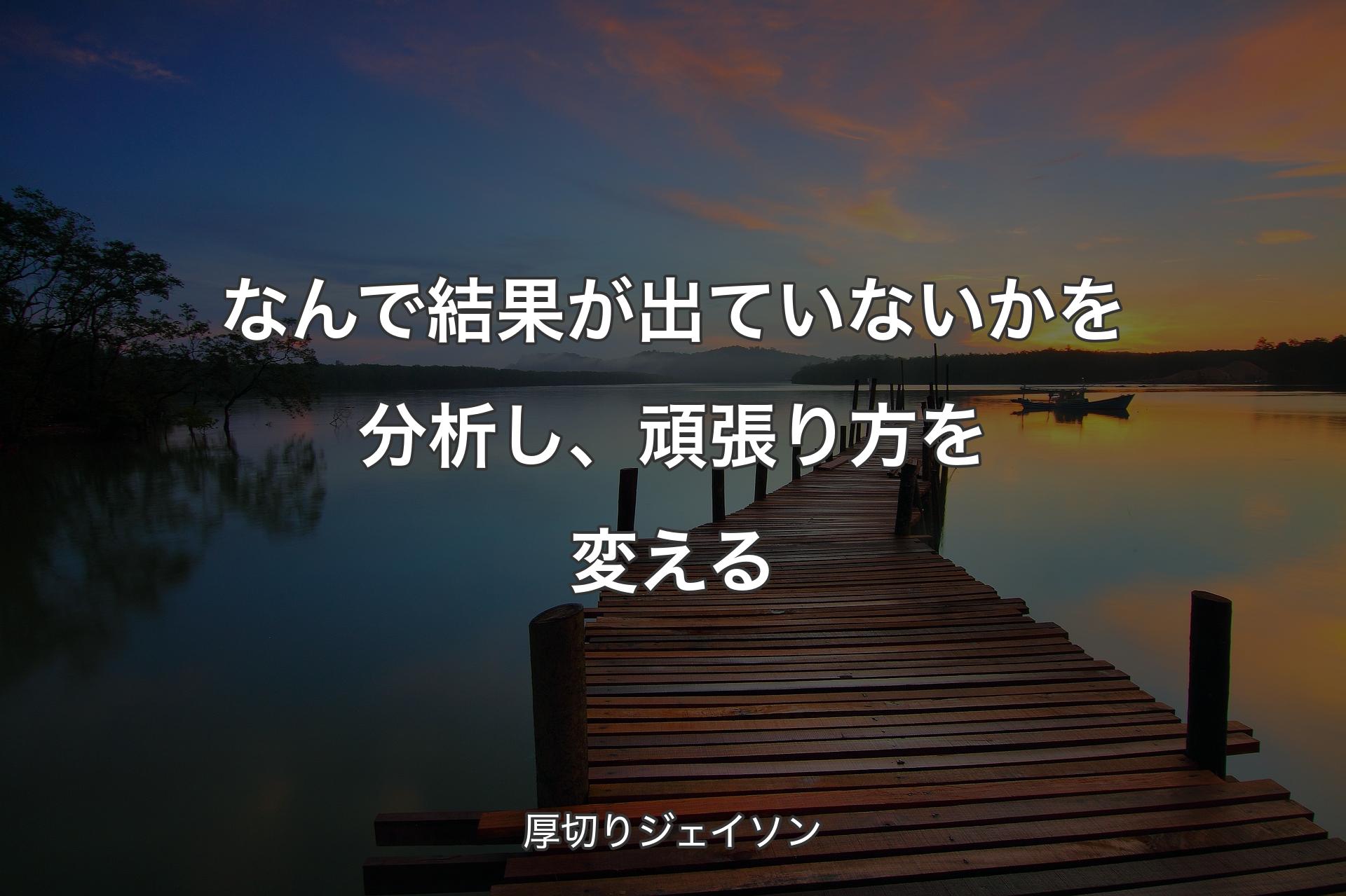 なんで結果が出ていないかを分析し、頑張り方を変える - 厚切りジェイソン