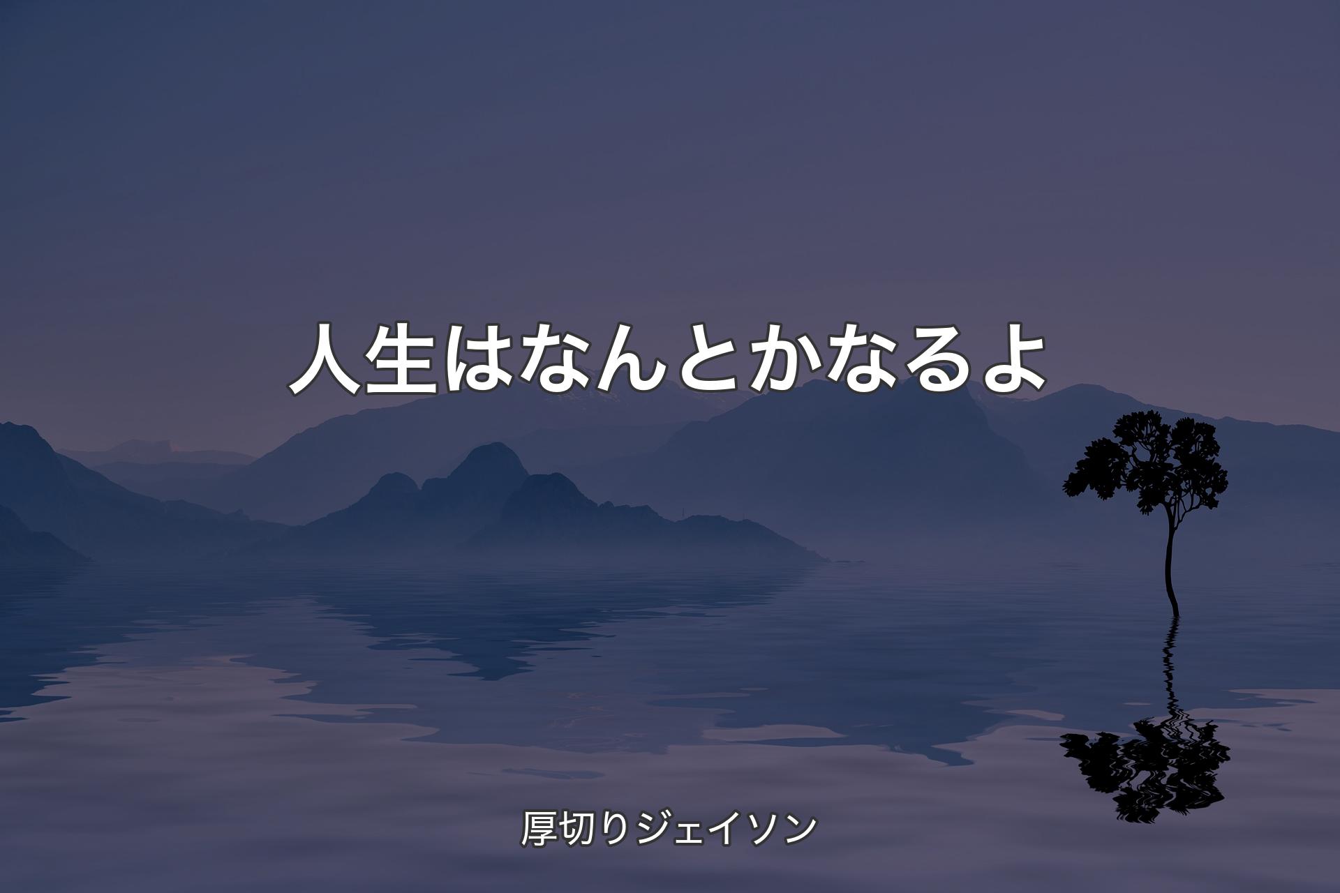 【背景4】人生はなんとかなるよ - 厚切りジェイソン