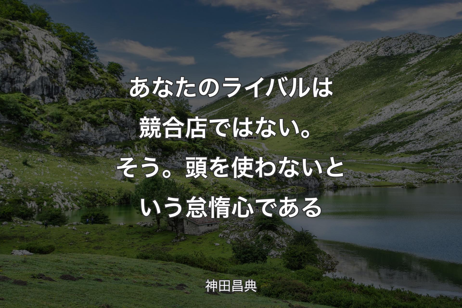 【背景1】あなたのライバルは競合店ではない。そう。頭を使わないという怠惰心である - 神田昌典