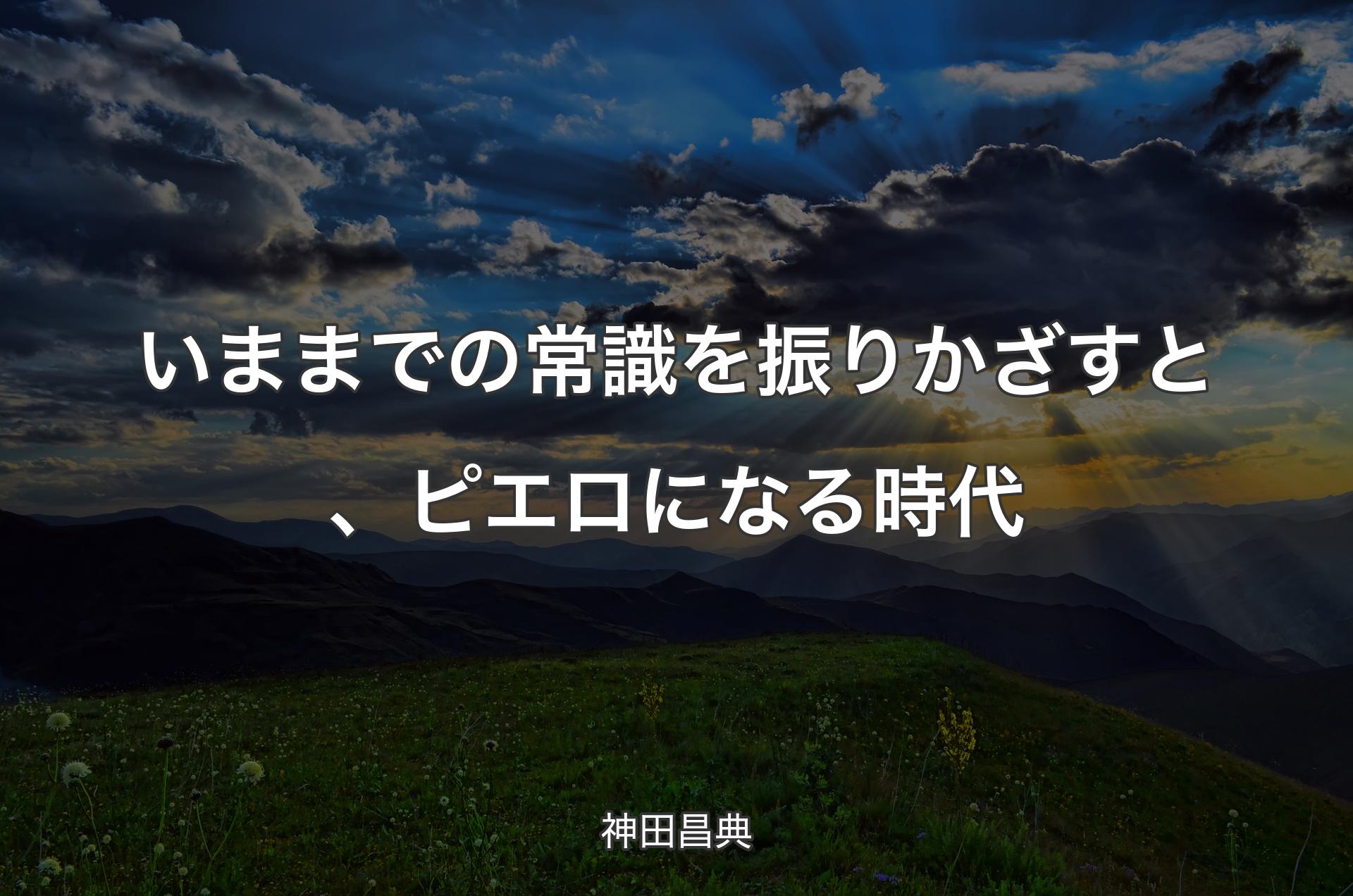 いままでの常識を振りかざすと、ピエロになる時代 - 神田昌典