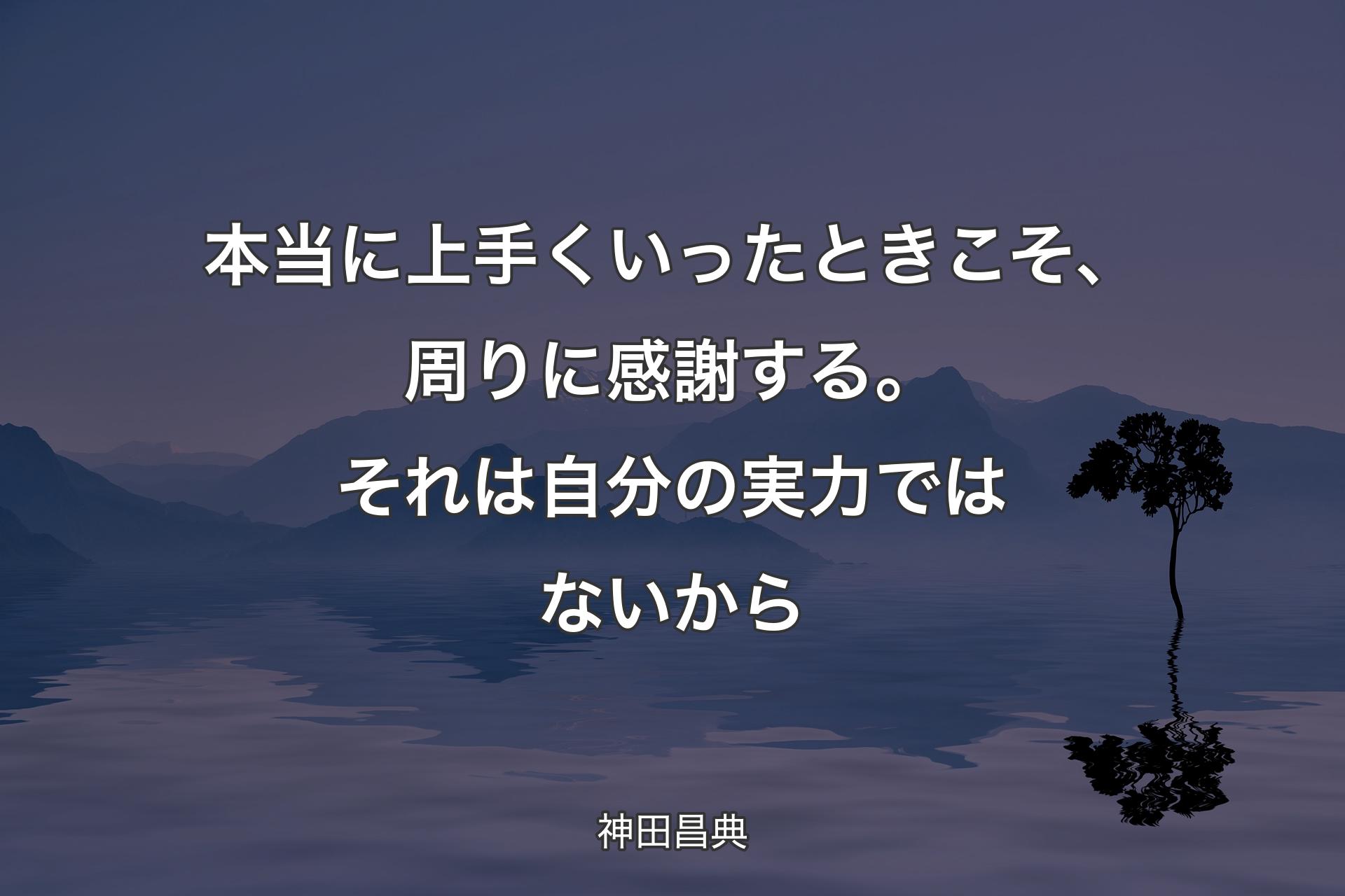 【背景4】本当に上手くいったときこそ、周りに感謝する。それは自分の実力ではないから - 神田昌典