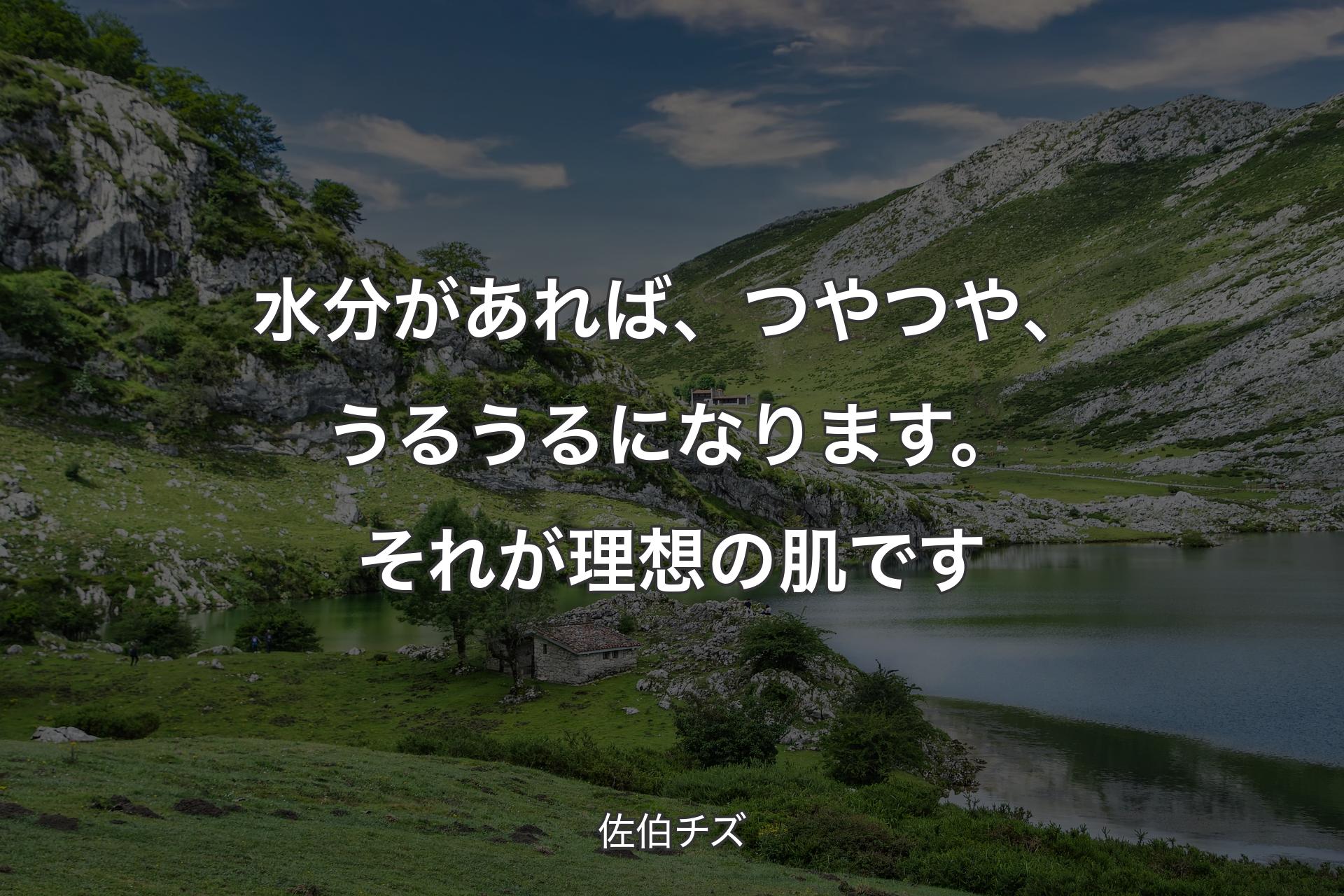 【背景1】水分があれば、つやつや、うるうるになります。それが理想の肌です - 佐伯チズ