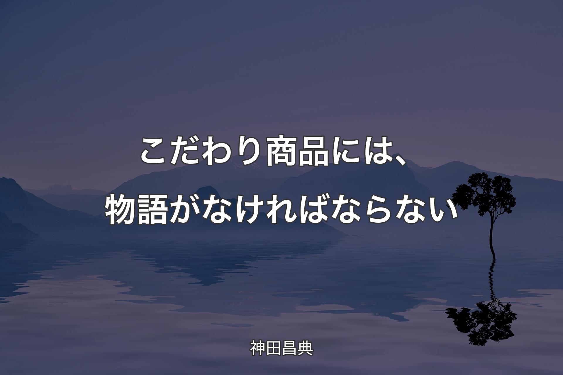 【背景4】こだわり商品には、物語がなければならない - 神田昌典