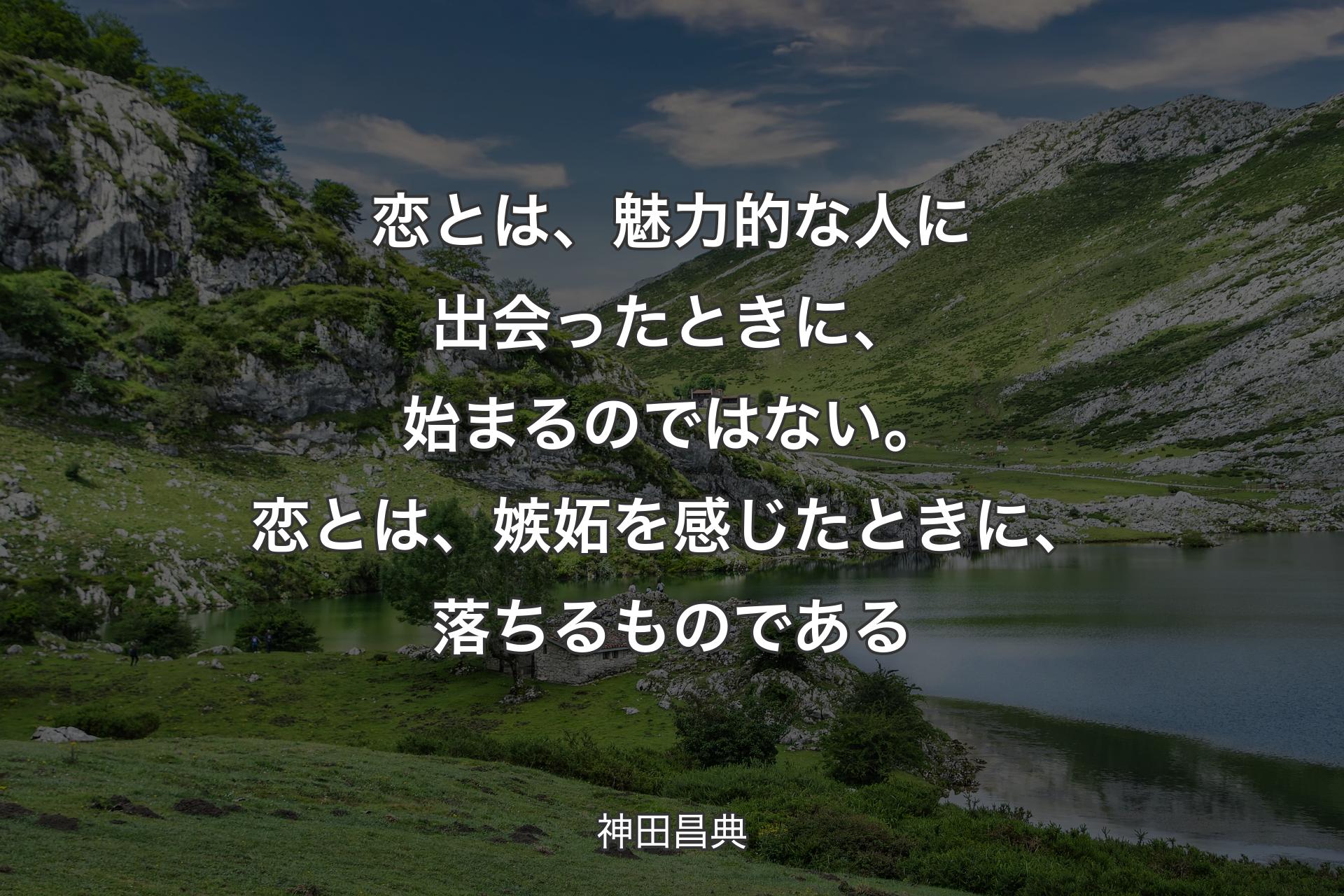 【背景1】恋とは、魅力的な人に出会ったときに、始まるのではない。恋とは、嫉妬を感じたときに、落ちるものである - 神田昌典