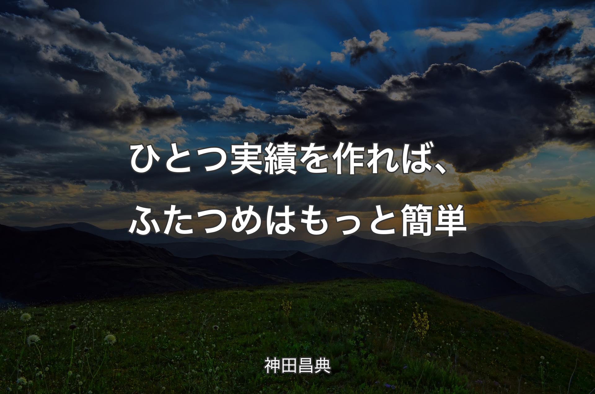 ひとつ実績を作れば、ふたつめはもっと簡単 - 神田昌典