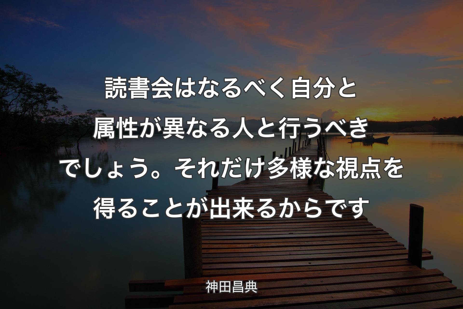 【背景3】読書会はなるべく自分と属性が異なる人と行うべきでしょう。それだけ多様な視点を得ることが出来るからです - 神田昌典