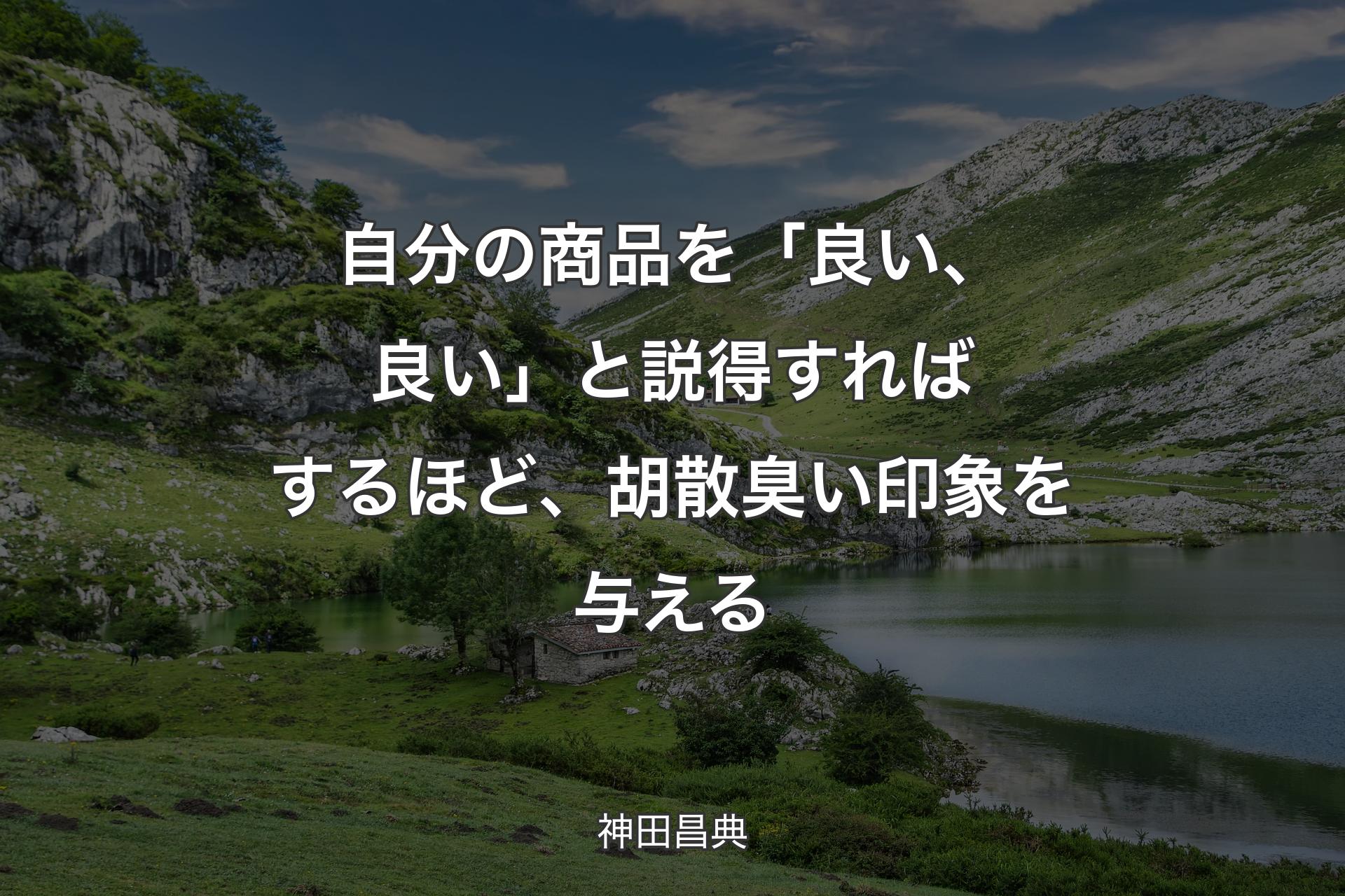 【背景1】自分の商品を「良い、良い」と説得すればするほど、胡散臭い印象を与える - 神田昌典