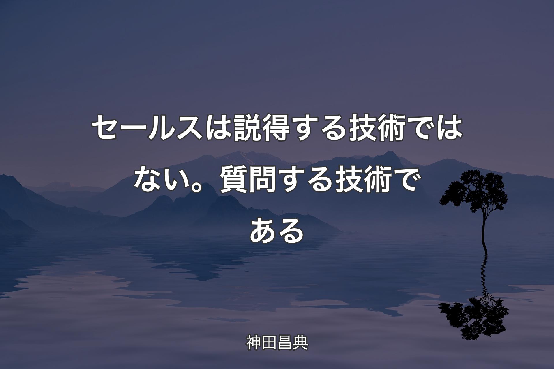 【背景4】セールスは説得する技術ではない。質問する技術である - 神田昌典