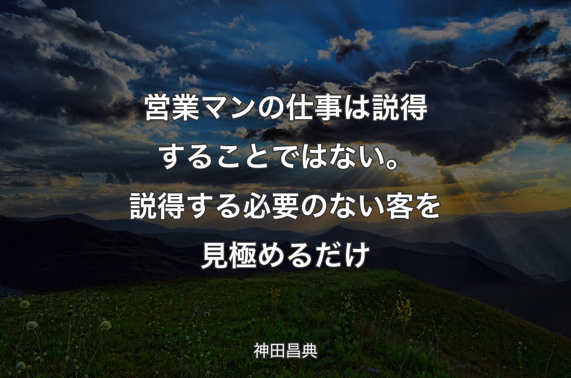 営業マンの仕事は説得することではない。説得する必要のない客を見極めるだけ - 神田昌典