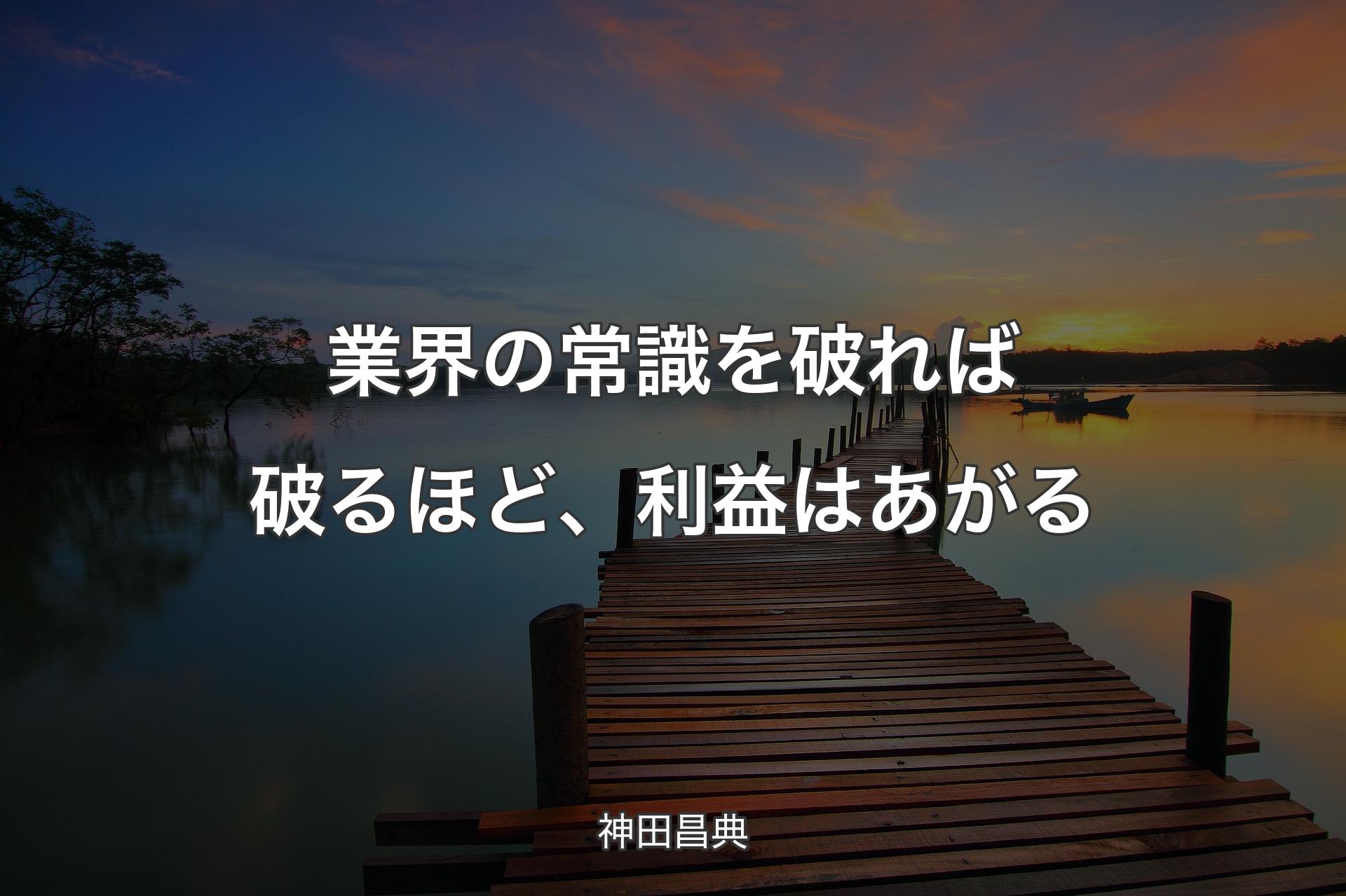 【背景3】業界の常識を破れば破るほど、利益はあがる - 神田昌典