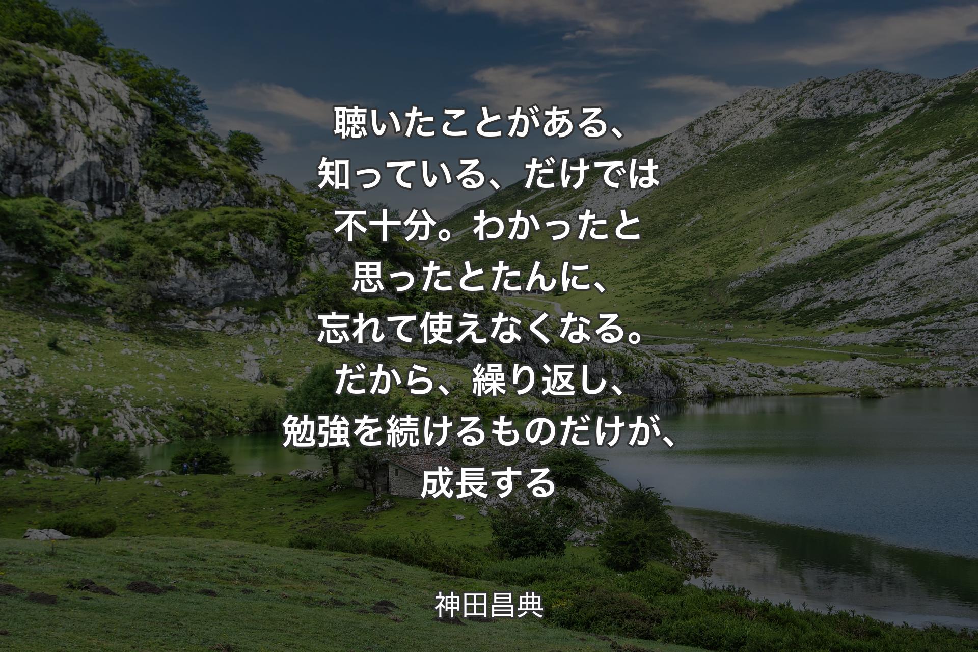 【背景1】聴いたことがある、知っている、だけでは不十分。わかったと思ったとたんに、忘れて使えなくなる。だから、繰り返し、勉強を続けるものだけが、成長する - 神田昌典