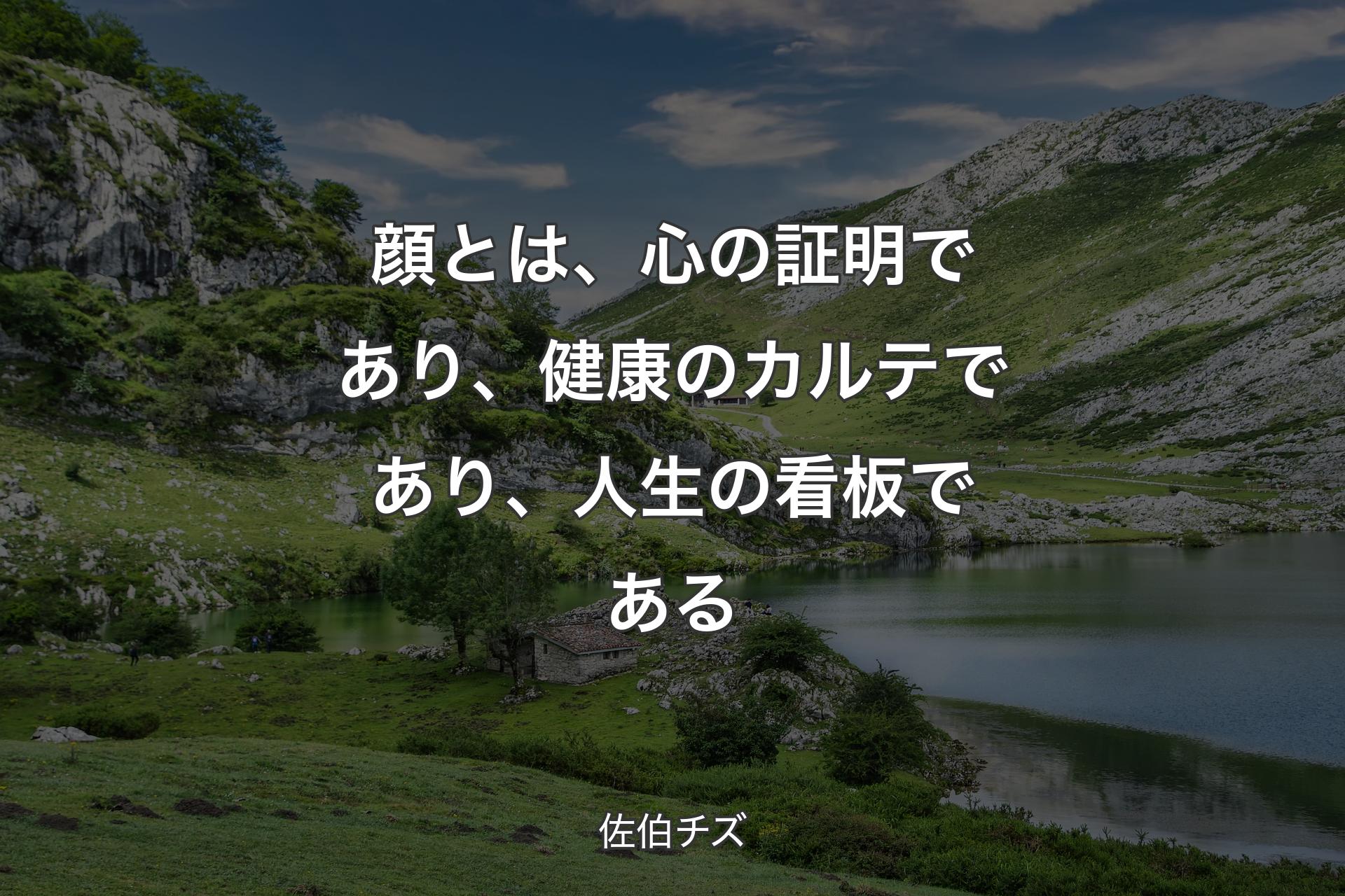 顔とは、心の証明であり、健康のカルテであり、人生の看板である - 佐伯�チズ