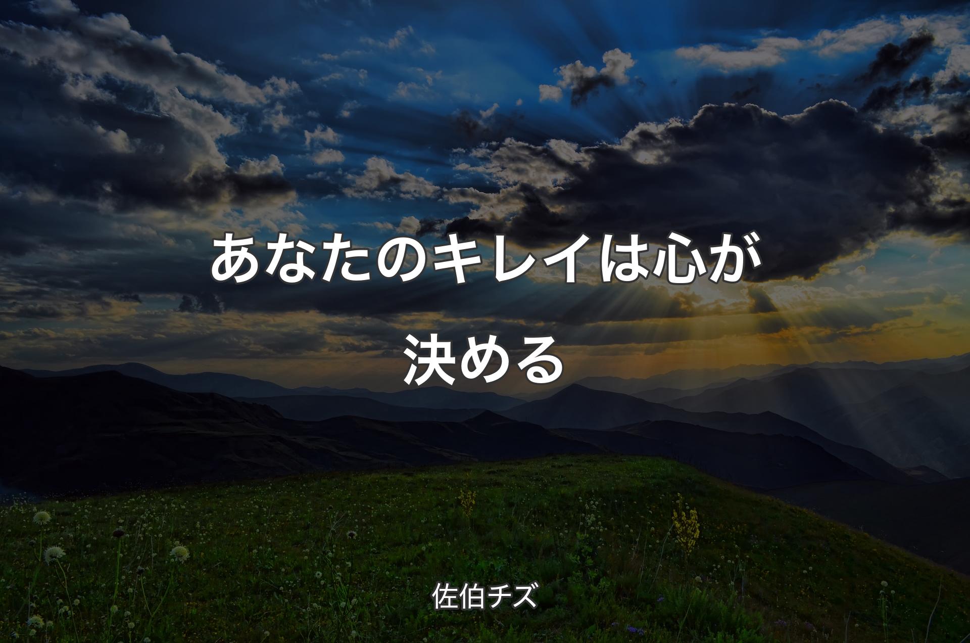 あなたのキレイは心が決める - 佐伯チズ