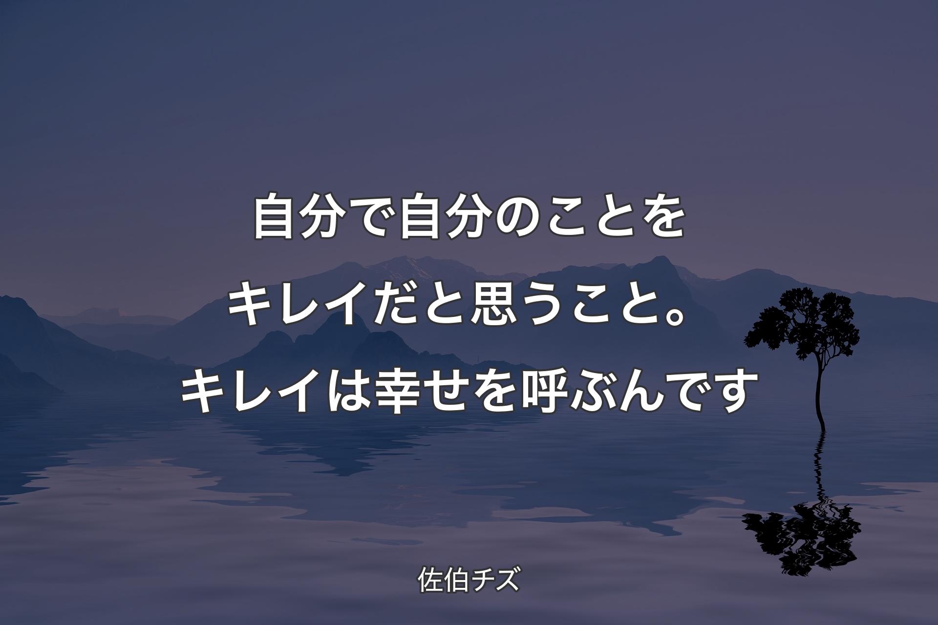 【背景4】自分で自分のことをキレイだと思うこと。キレイは幸せを呼ぶんです - 佐伯チズ